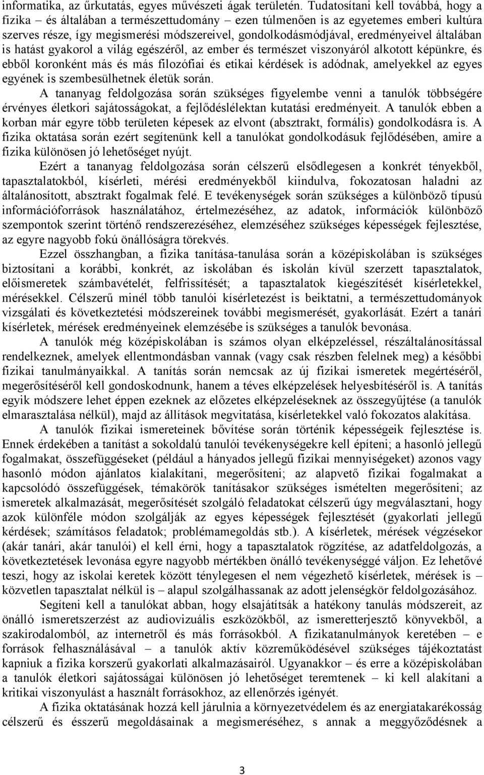 általában is hatást gyakorol a világ egészéről, az ember és természet viszonyáról alkotott képünkre, és ebből koronként más és más filozófiai és etikai kérdések is adódnak, amelyekkel az egyes