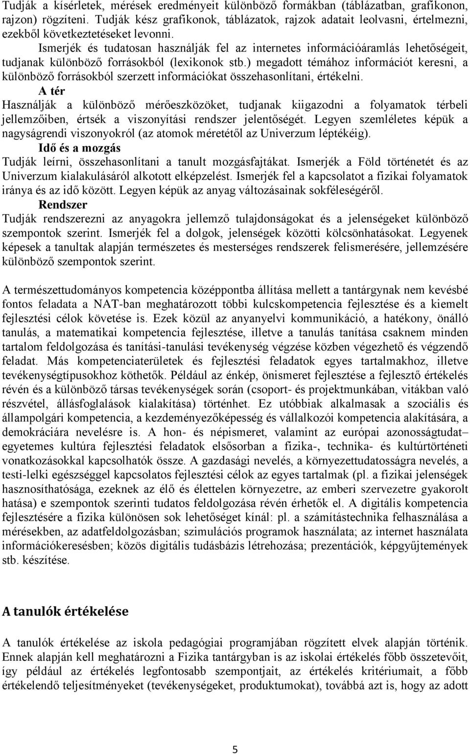 Ismerjék és tudatosan használják fel az internetes információáramlás lehetőségeit, tudjanak különböző forrásokból (lexikonok stb.