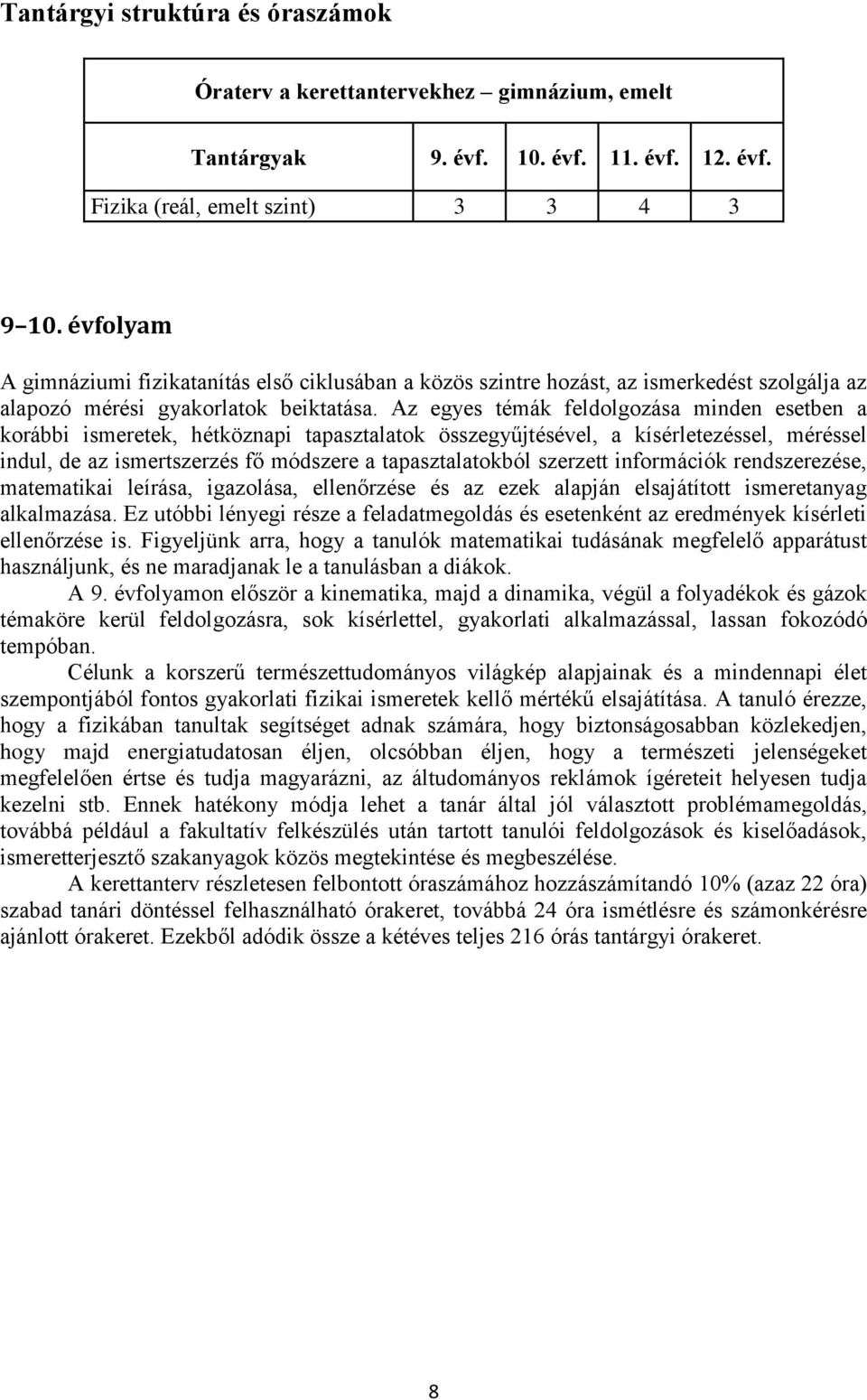 Az egyes témák feldolgozása minden esetben a korábbi ismeretek, hétköznapi tapasztalatok összegyűjtésével, a kísérletezéssel, méréssel indul, de az ismertszerzés fő módszere a tapasztalatokból