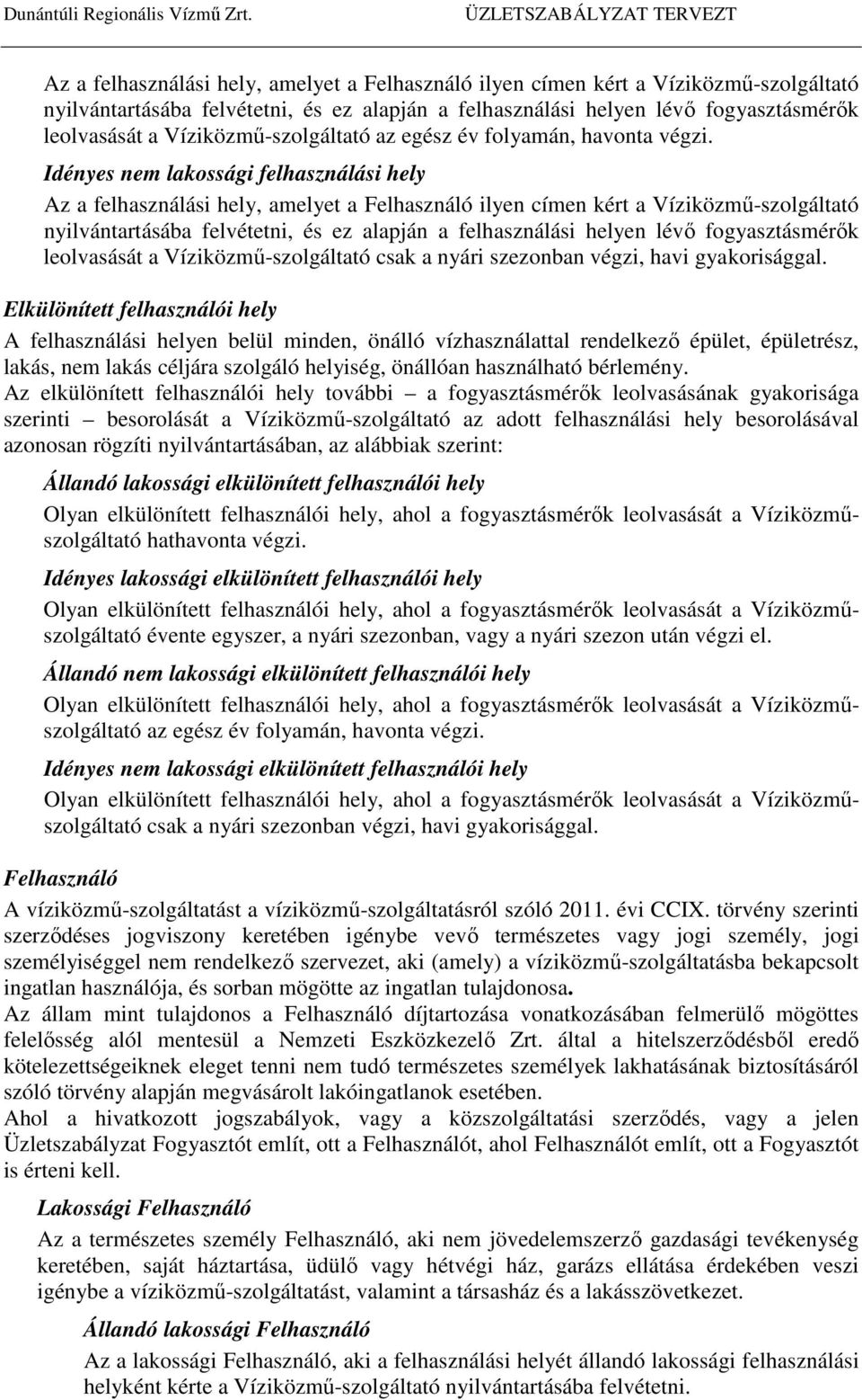 Elkülönített felhasználói hely A felhasználási helyen belül minden, önálló vízhasználattal rendelkező épület, épületrész, lakás, nem lakás céljára szolgáló helyiség, önállóan használható bérlemény.