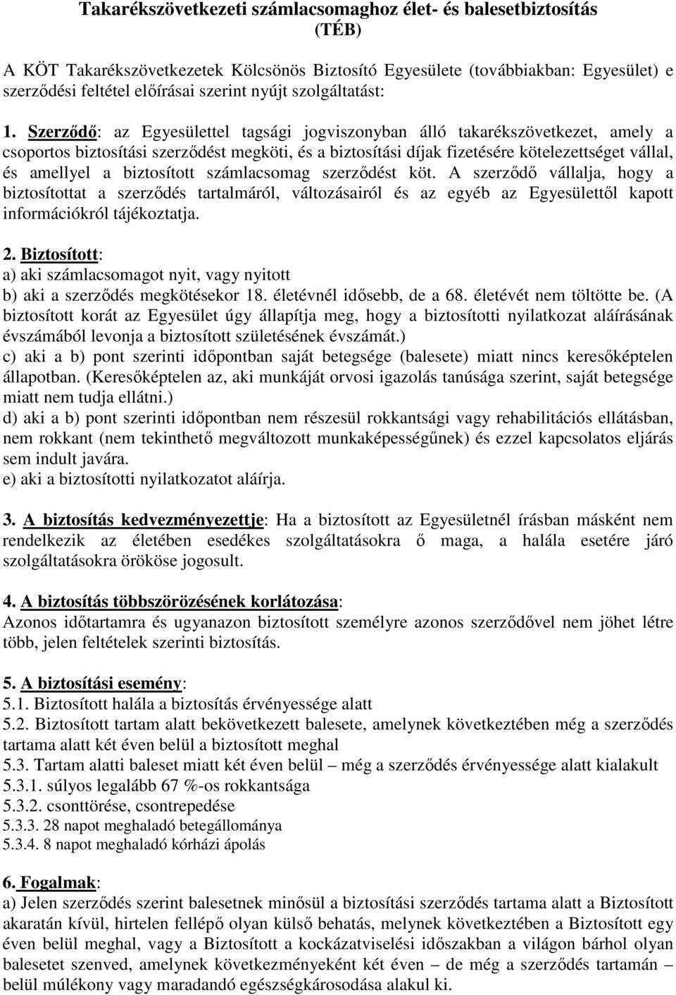 Szerződő: az Egyesülettel tagsági jogviszonyban álló takarékszövetkezet, amely a csoportos biztosítási szerződést megköti, és a biztosítási díjak fizetésére kötelezettséget vállal, és amellyel a