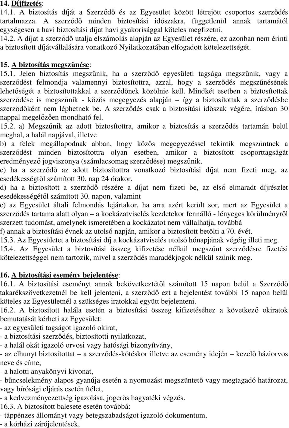 A díjat a szerződő utalja elszámolás alapján az Egyesület részére, ez azonban nem érinti a biztosított díjátvállalására vonatkozó Nyilatkozatában elfogadott kötelezettségét. 15.