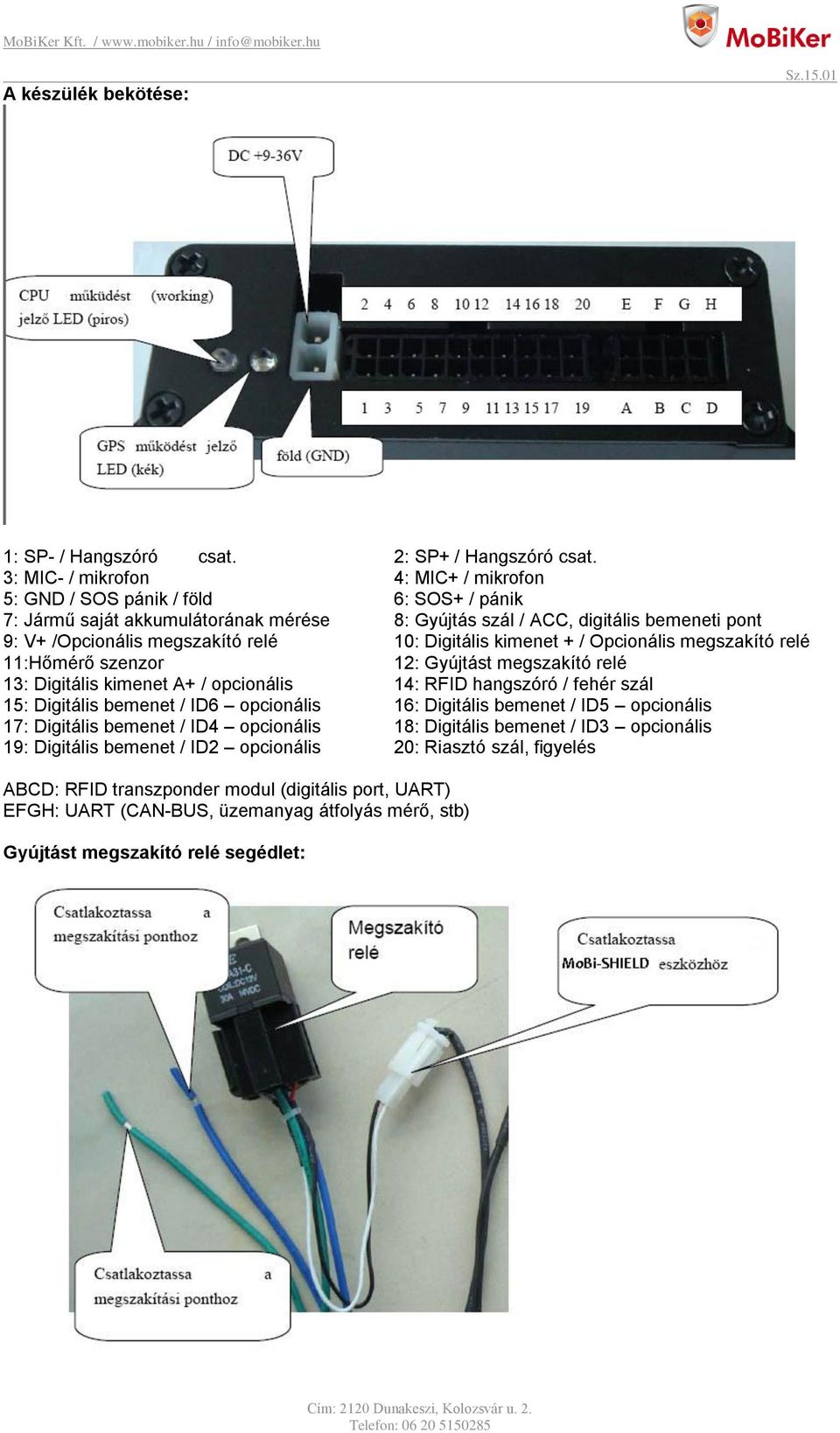 10: Digitális kimenet + / Opcionális megszakító relé 11:Hőmérő szenzor 12: Gyújtást megszakító relé 13: Digitális kimenet A+ / opcionális 14: RFID hangszóró / fehér szál 15: Digitális bemenet / ID6