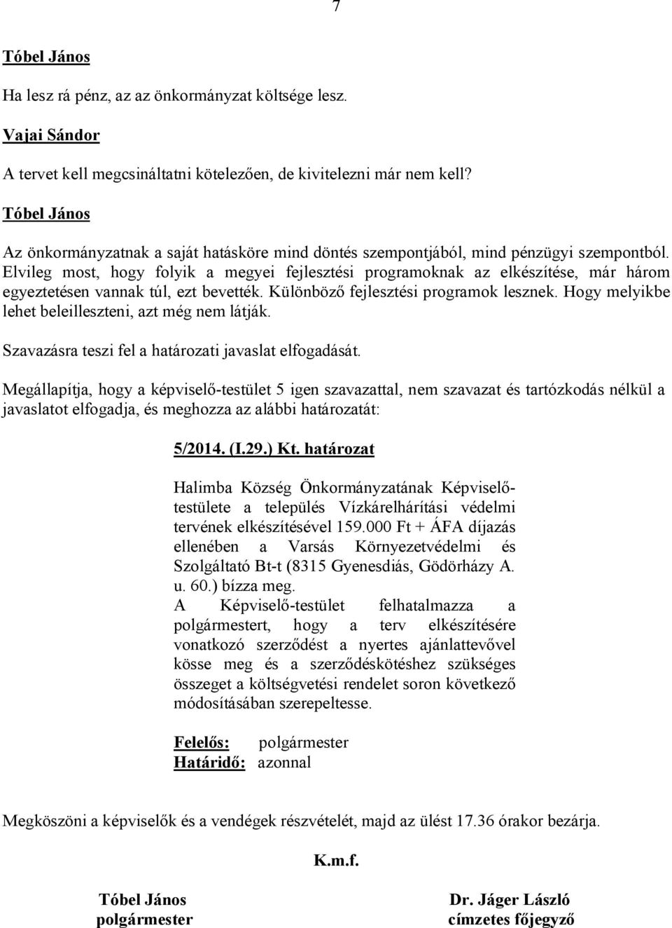 Elvileg most, hogy folyik a megyei fejlesztési programoknak az elkészítése, már három egyeztetésen vannak túl, ezt bevették. Különböző fejlesztési programok lesznek.