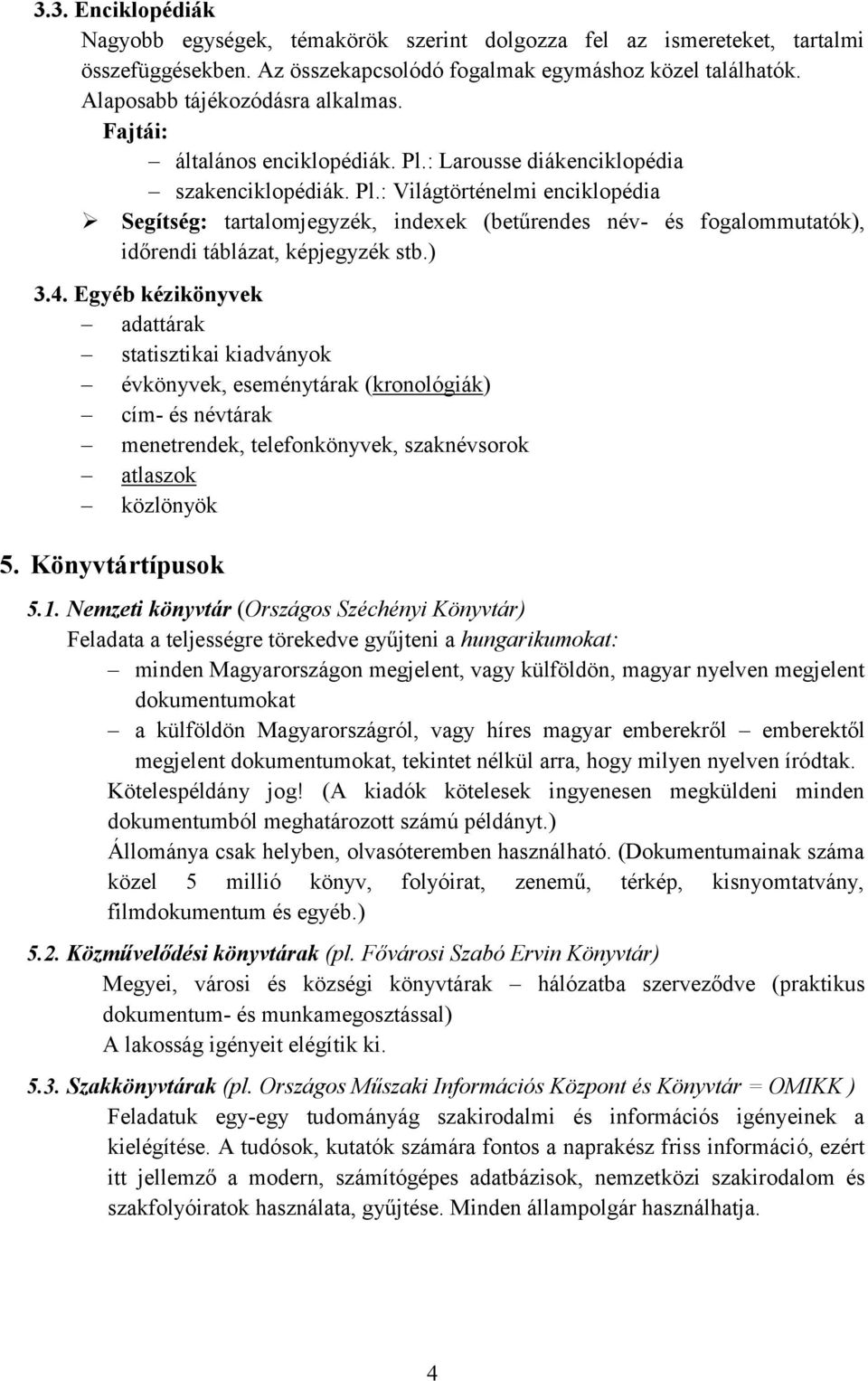 ) 3.4. Egyéb kézikönyvek adattárak statisztikai kiadványok évkönyvek, eseménytárak (kronológiák) cím- és névtárak menetrendek, telefonkönyvek, szaknévsorok atlaszok közlönyök 5. Könyvtártípusok 5.1.