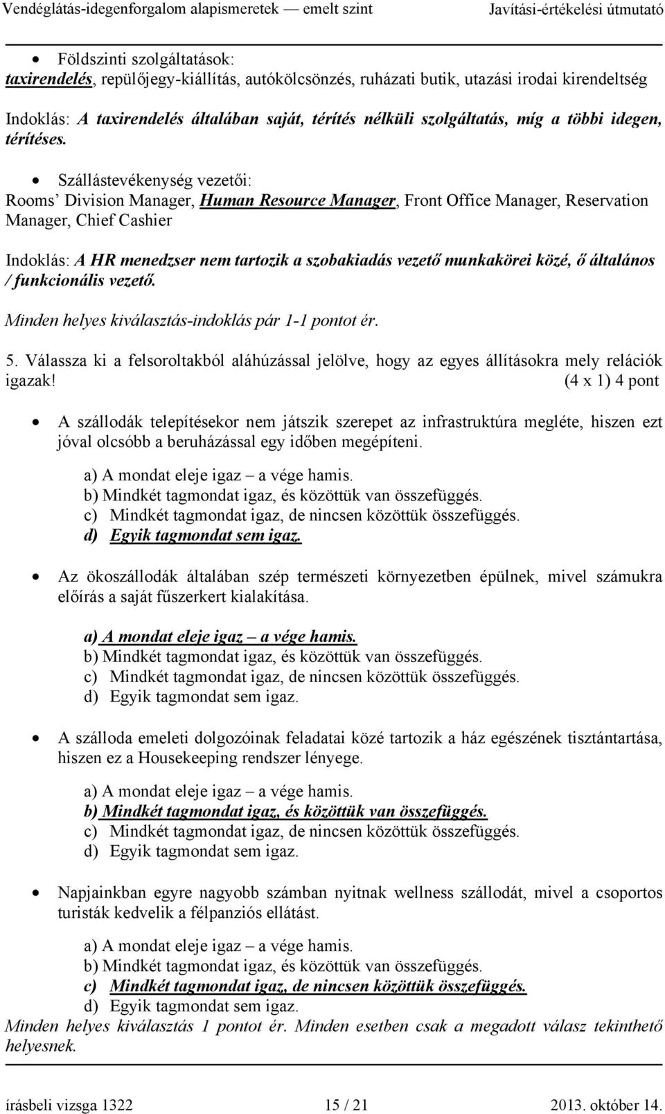 Szállástevékenység vezetői: Rooms Division Manager, Human Resource Manager, Front Office Manager, Reservation Manager, Chief Cashier Indoklás: A HR menedzser nem tartozik a szobakiadás vezető
