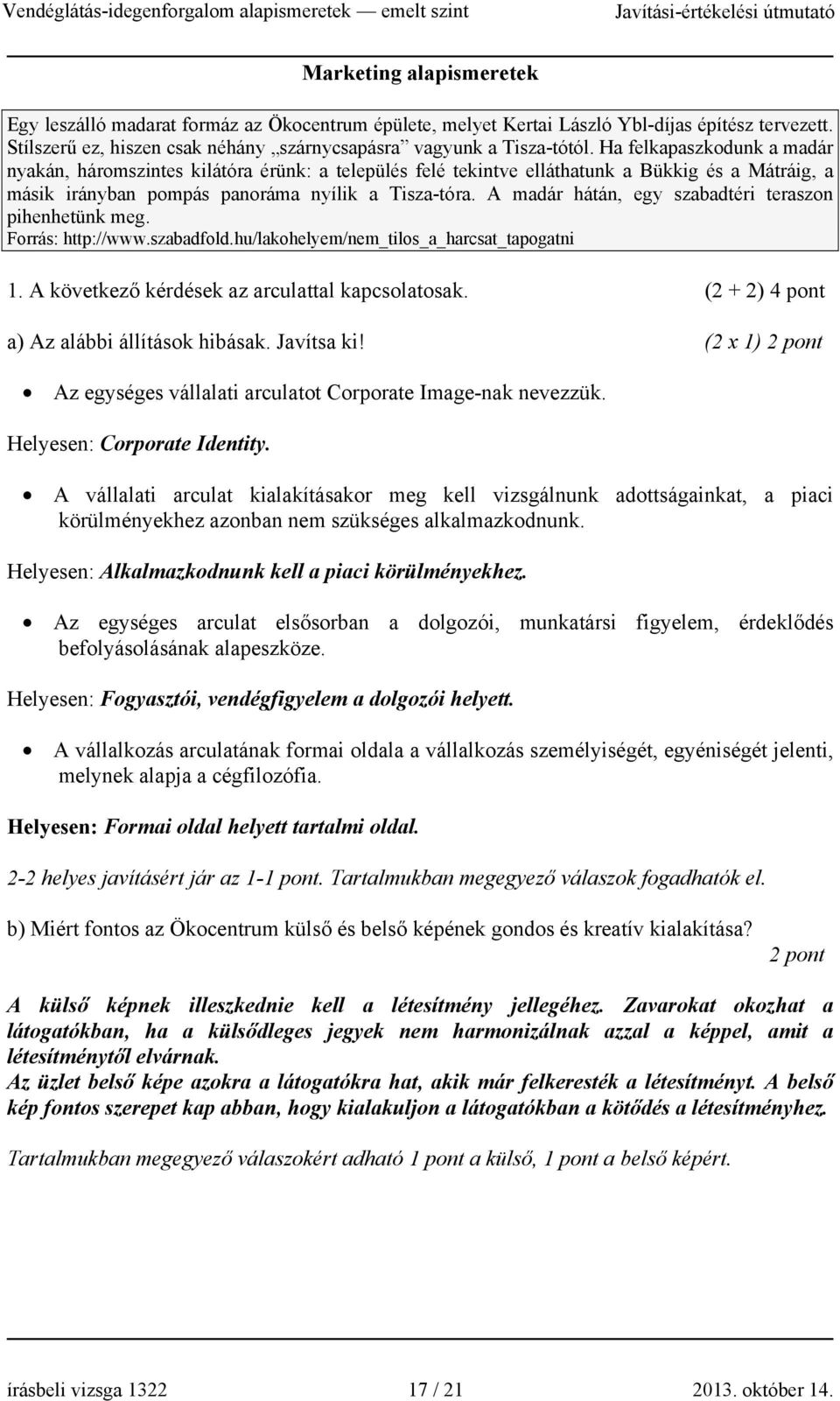 A madár hátán, egy szabadtéri teraszon pihenhetünk meg. Forrás: http://www.szabadfold.hu/lakohelyem/nem_tilos_a_harcsat_tapogatni 1. A következő kérdések az arculattal kapcsolatosak.