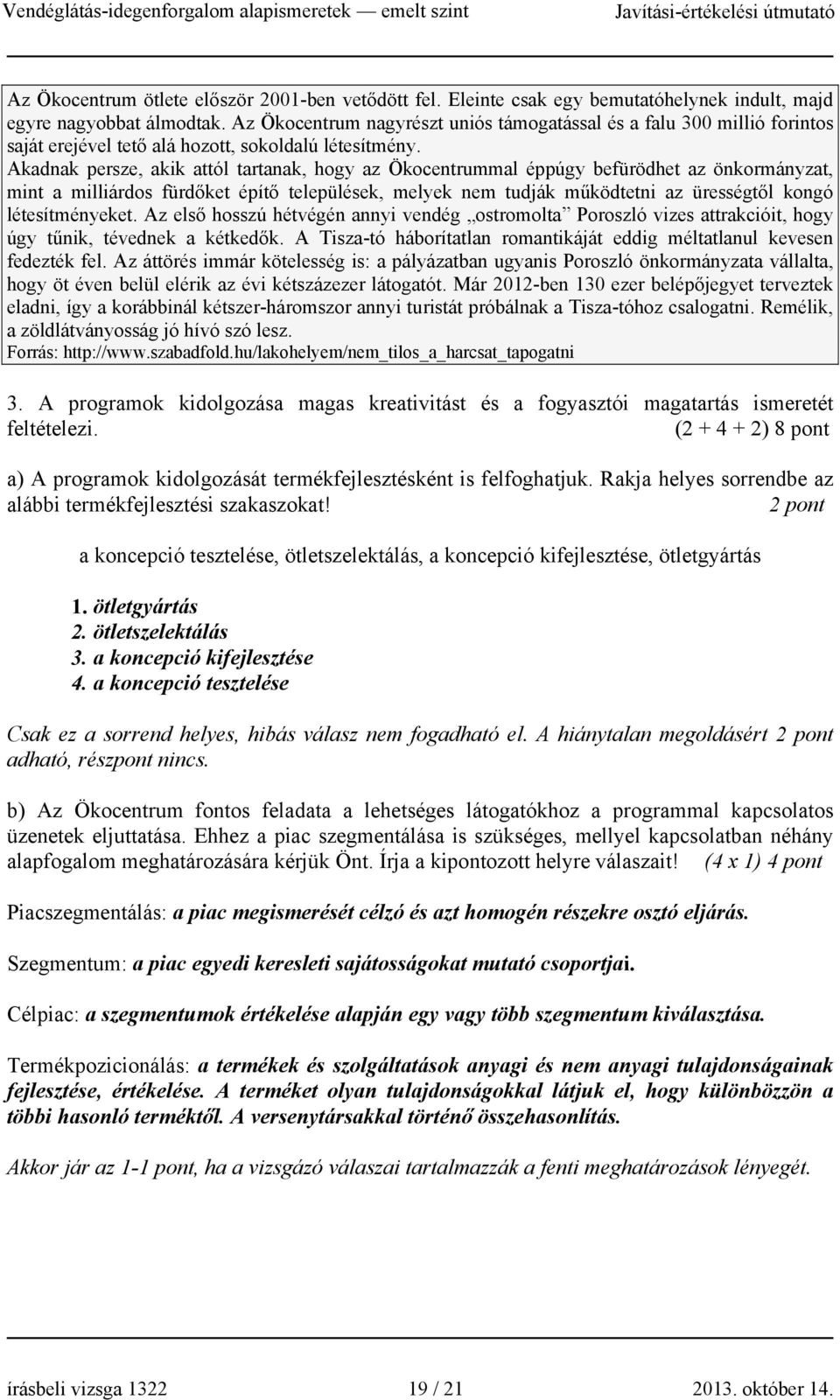 Akadnak persze, akik attól tartanak, hogy az Ökocentrummal éppúgy befürödhet az önkormányzat, mint a milliárdos fürdőket építő települések, melyek nem tudják működtetni az ürességtől kongó