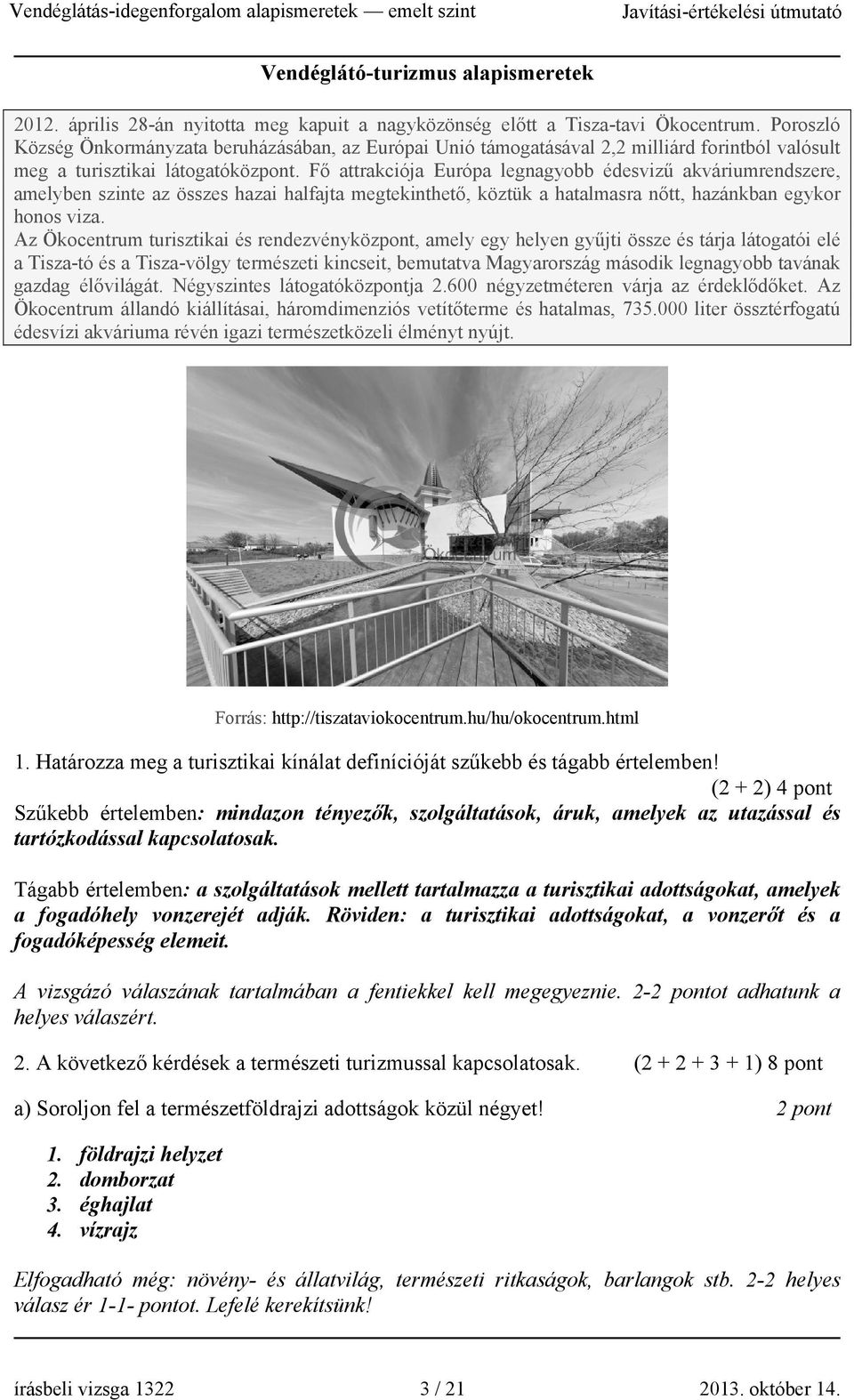 Fő attrakciója Európa legnagyobb édesvizű akváriumrendszere, amelyben szinte az összes hazai halfajta megtekinthető, köztük a hatalmasra nőtt, hazánkban egykor honos viza.