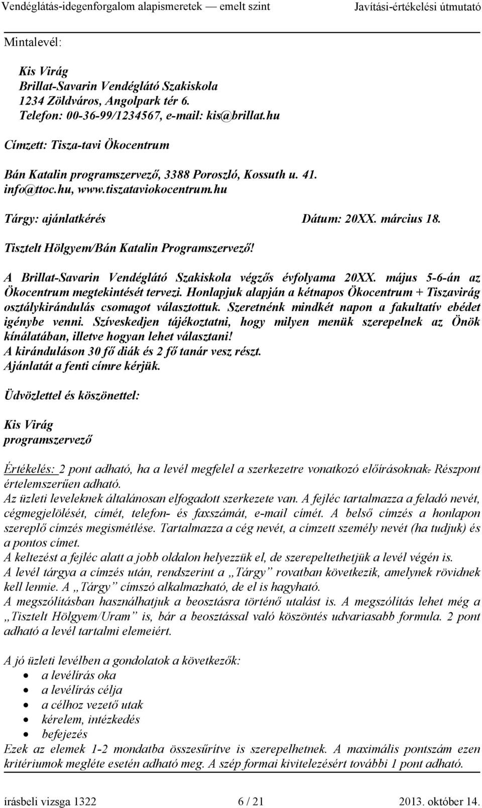 Tisztelt Hölgyem/Bán Katalin Programszervező! A Brillat-Savarin Vendéglátó Szakiskola végzős évfolyama 20XX. május 5-6-án az Ökocentrum megtekintését tervezi.