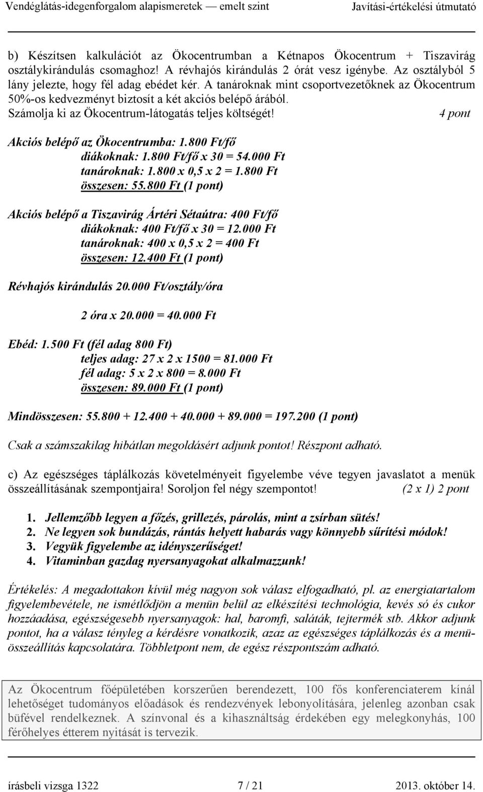 Számolja ki az Ökocentrum-látogatás teljes költségét! 4 pont Akciós belépő az Ökocentrumba: 1.800 Ft/fő diákoknak: 1.800 Ft/fő x 30 = 54.000 Ft tanároknak: 1.800 x 0,5 x 2 = 1.800 Ft összesen: 55.
