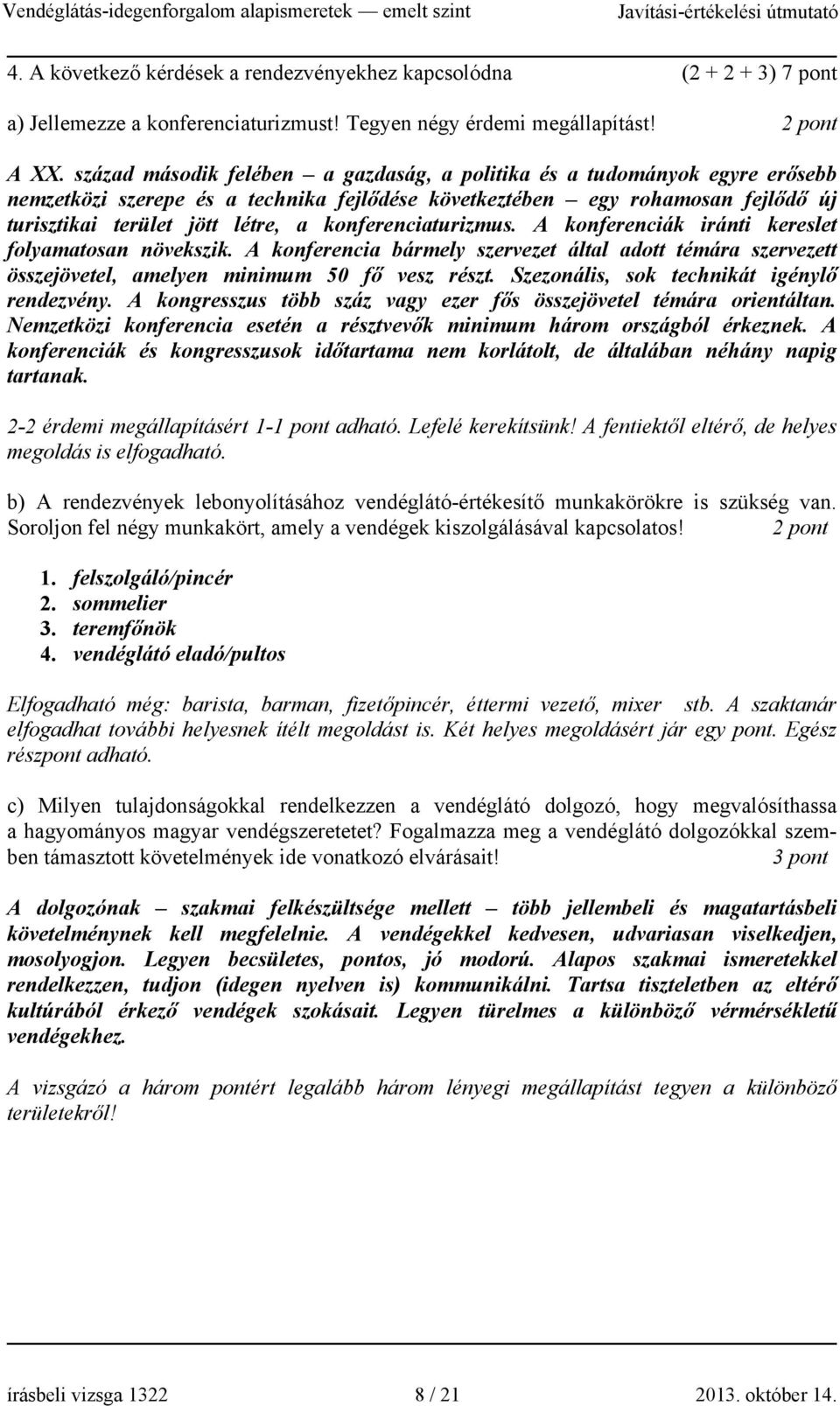 konferenciaturizmus. A konferenciák iránti kereslet folyamatosan növekszik. A konferencia bármely szervezet által adott témára szervezett összejövetel, amelyen minimum 50 fő vesz részt.