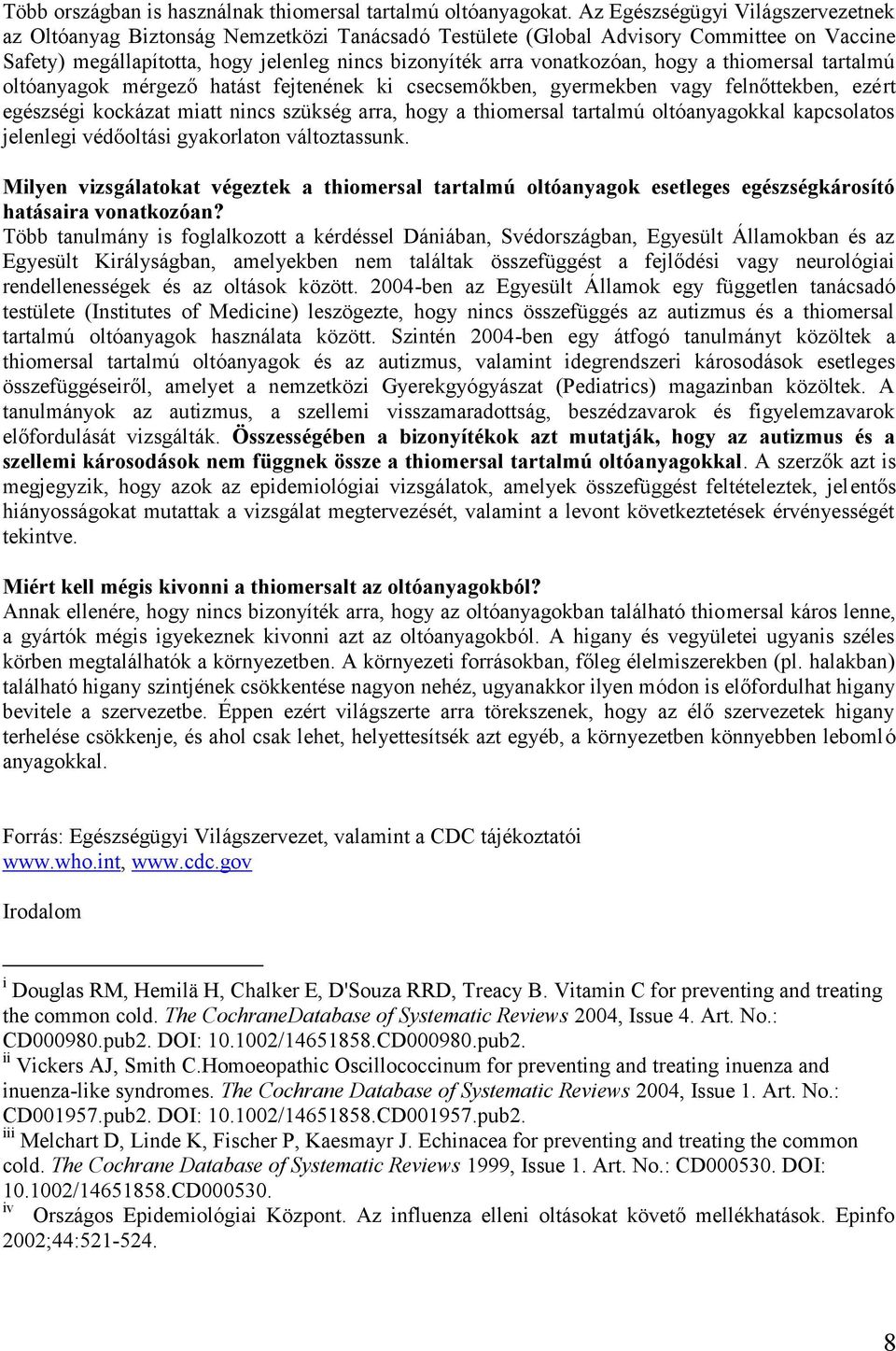 hogy a thiomersal tartalmú oltóanyagok mérgező hatást fejtenének ki csecsemőkben, gyermekben vagy felnőttekben, ezért egészségi kockázat miatt nincs szükség arra, hogy a thiomersal tartalmú