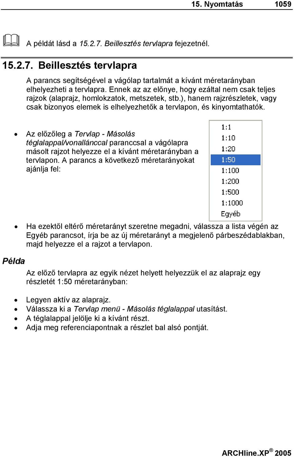 Az előzőleg a Tervlap - Másolás téglalappal/vonallánccal paranccsal a vágólapra másolt rajzot helyezze el a kívánt méretarányban a tervlapon.