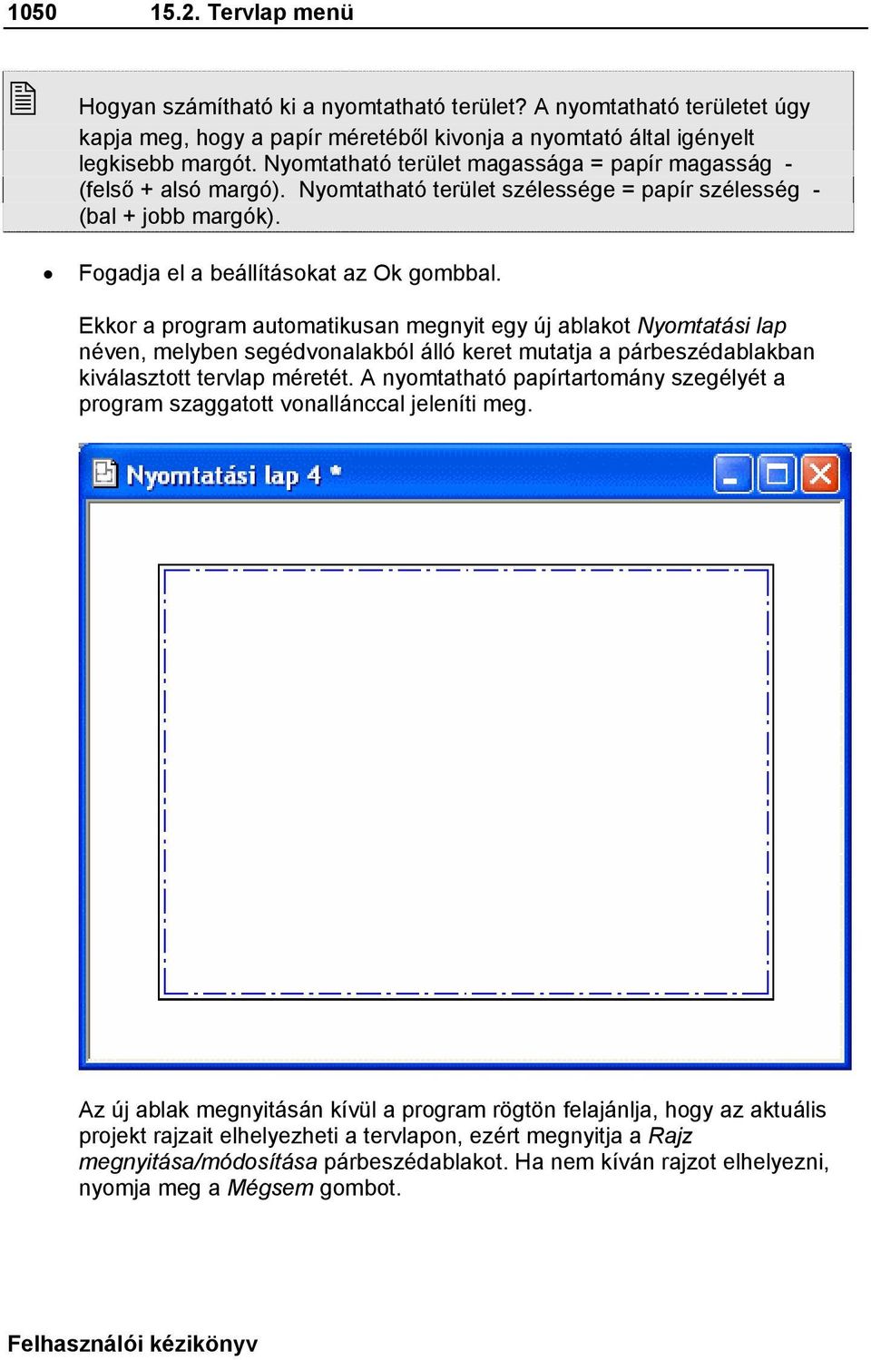 Ekkor a program automatikusan megnyit egy új ablakot Nyomtatási lap néven, melyben segédvonalakból álló keret mutatja a párbeszédablakban kiválasztott tervlap méretét.
