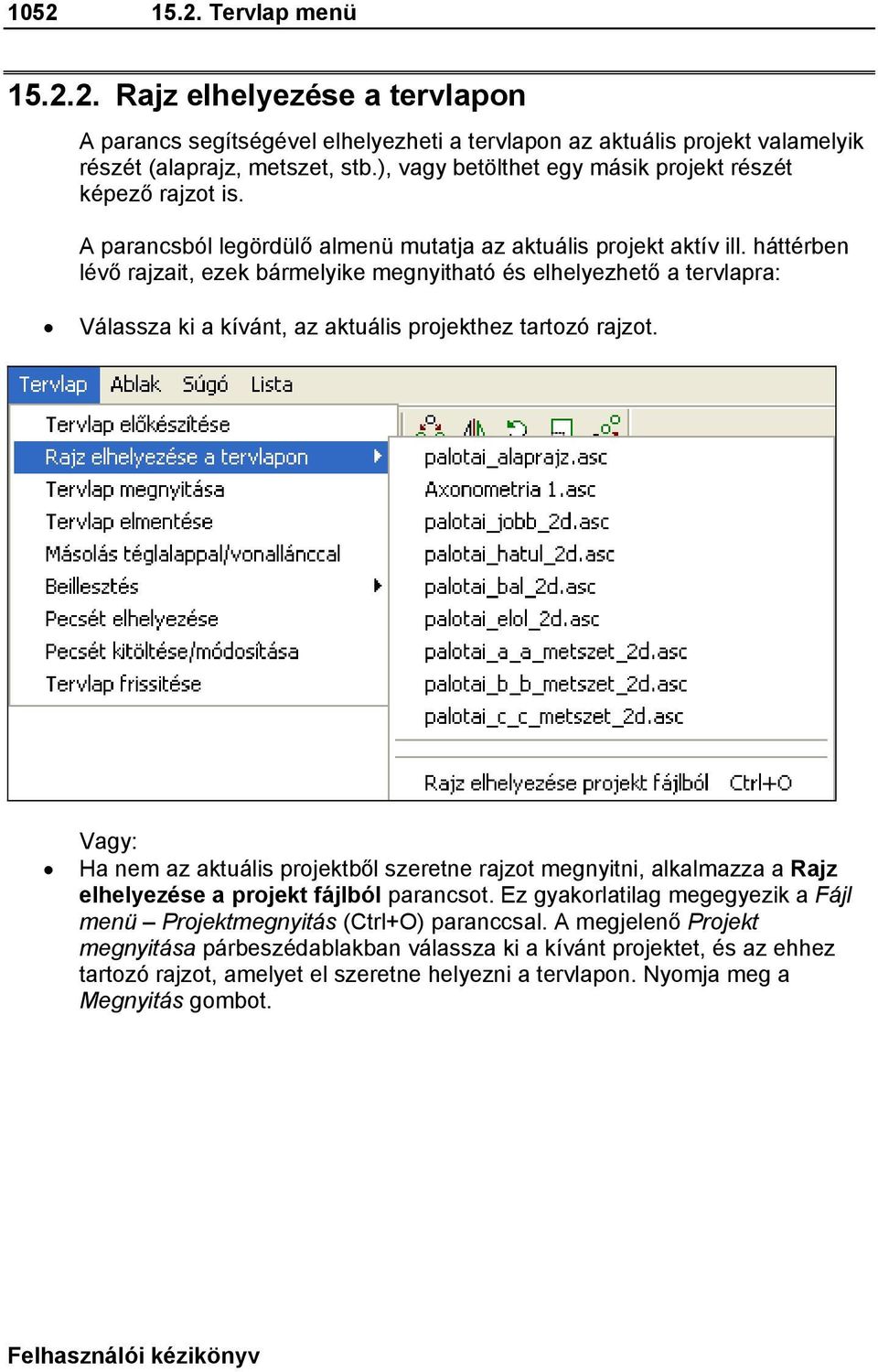 háttérben lévő rajzait, ezek bármelyike megnyitható és elhelyezhető a tervlapra: Válassza ki a kívánt, az aktuális projekthez tartozó rajzot.