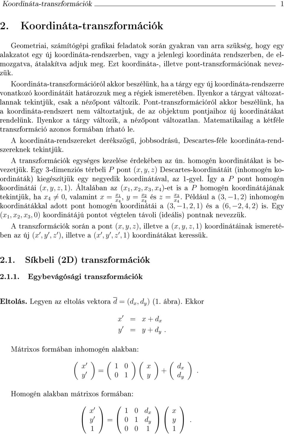 meg. Et koordnáta-, lletve pont-transformácónak neveük. Koordnáta-transformácóról akkor besélünk, ha a tárg eg ú koordnáta-rendserre vonatkoó koordnátát határouk meg a régek smeretében.