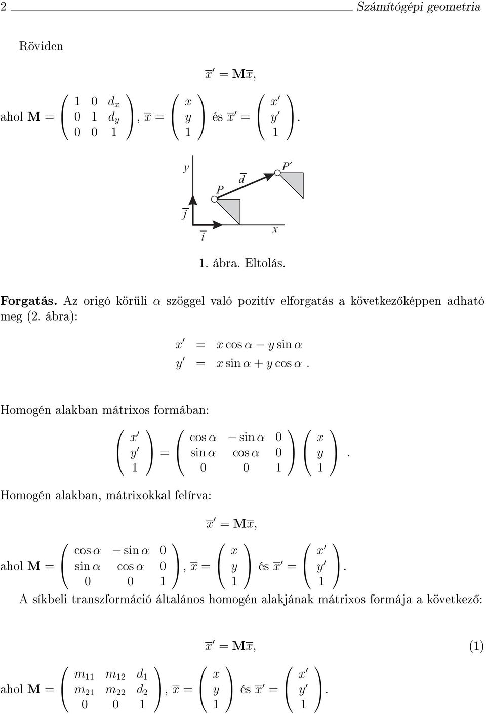 Homogén alakban mátros formában: = Homogén alakban, mátrokkal felírva: ahol M = cos α sn α 0 sn α cos α 0 0 0 cos α