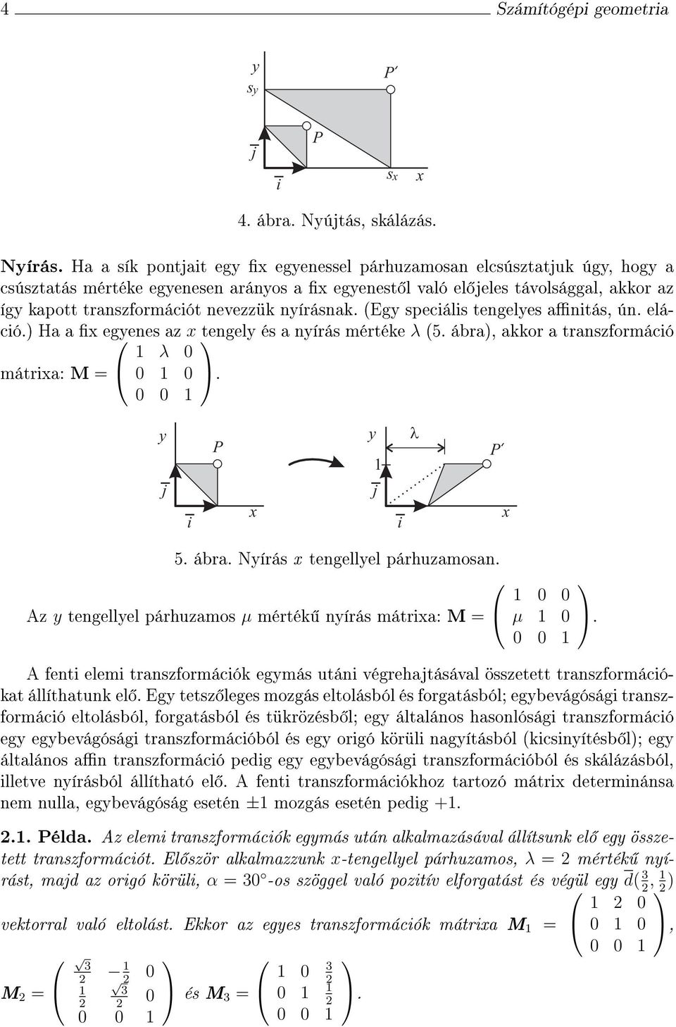 (Eg specáls tengeles antás, ún. elácó.) Ha a egenes a tengel és a nírás mértéke λ (5. ábra), akkor a transformácó mátra: M = λ 0 0 0 0 0. 5. ábra. Nírás tengellel párhuamosan.