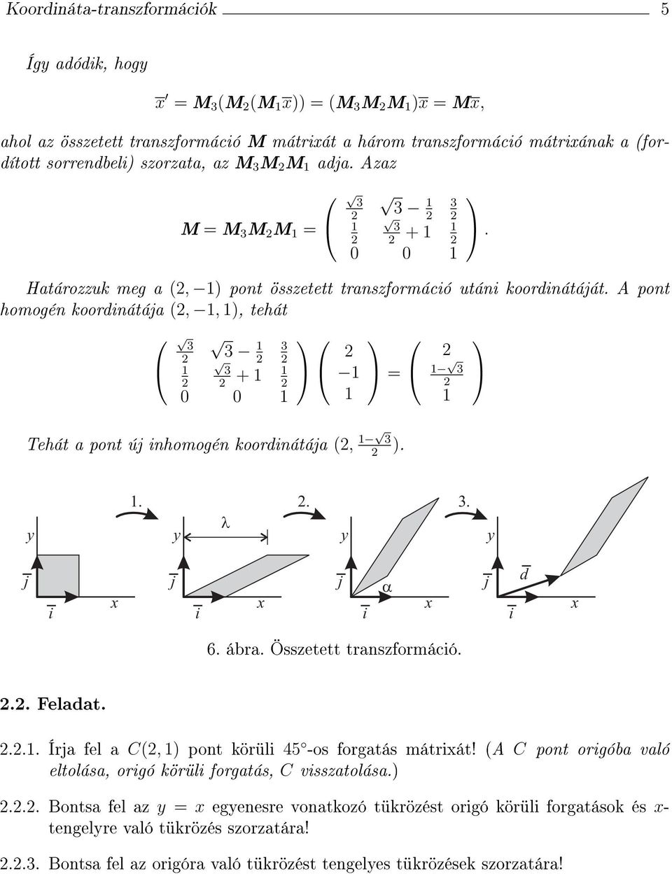 A pont homogén koordnátáa (,, ), tehát + 0 0 = Tehát a pont ú nhomogén koordnátáa (, )..... d.. Feladat. 6. ábra. Össetett transformácó.