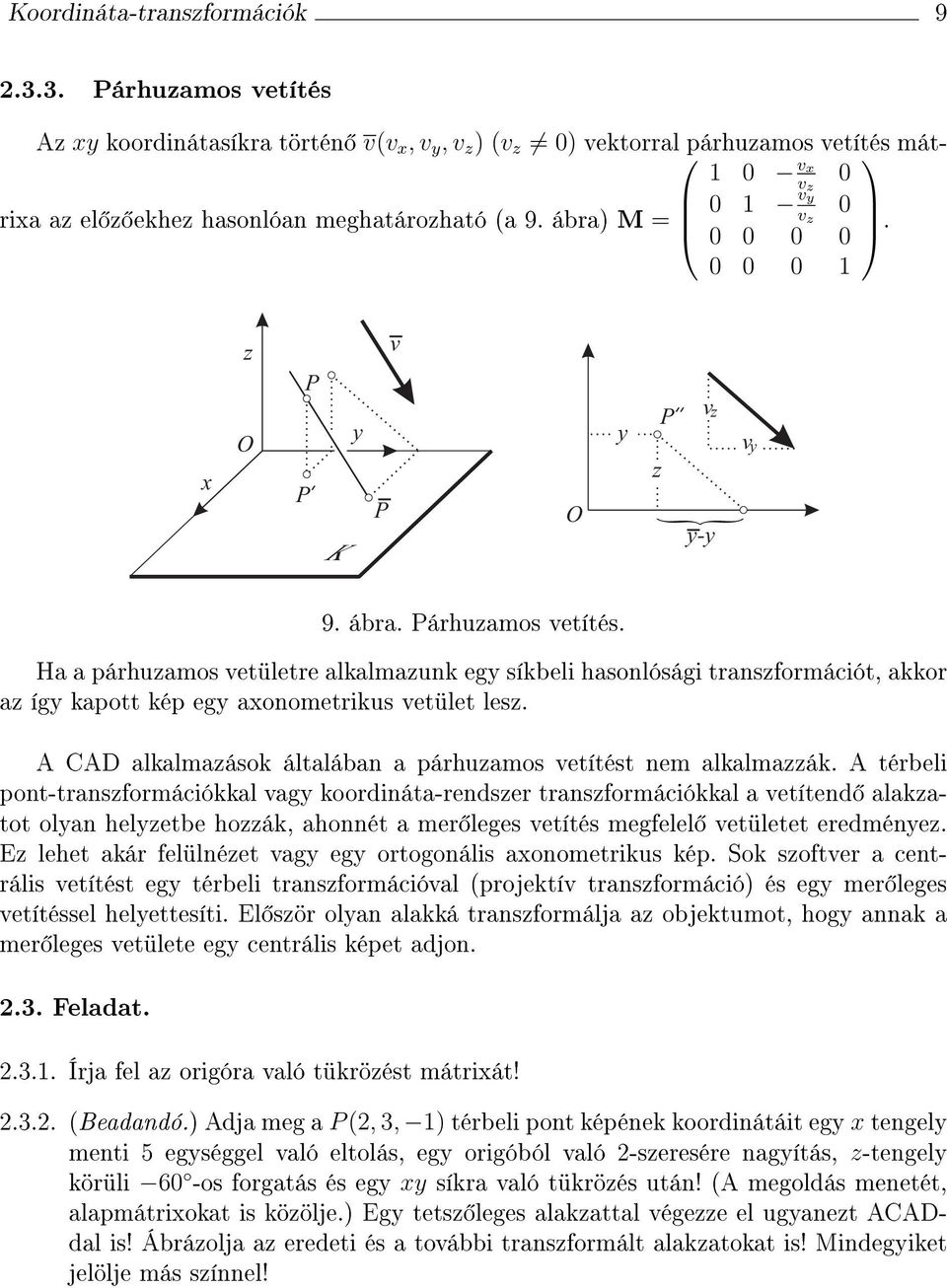 Ha a párhuamos vetületre alkalmaunk eg síkbel hasonlóság transformácót, akkor a íg kapott kép eg aonometrkus vetület les. A CAD alkalmaások általában a párhuamos vetítést nem alkalmaák.