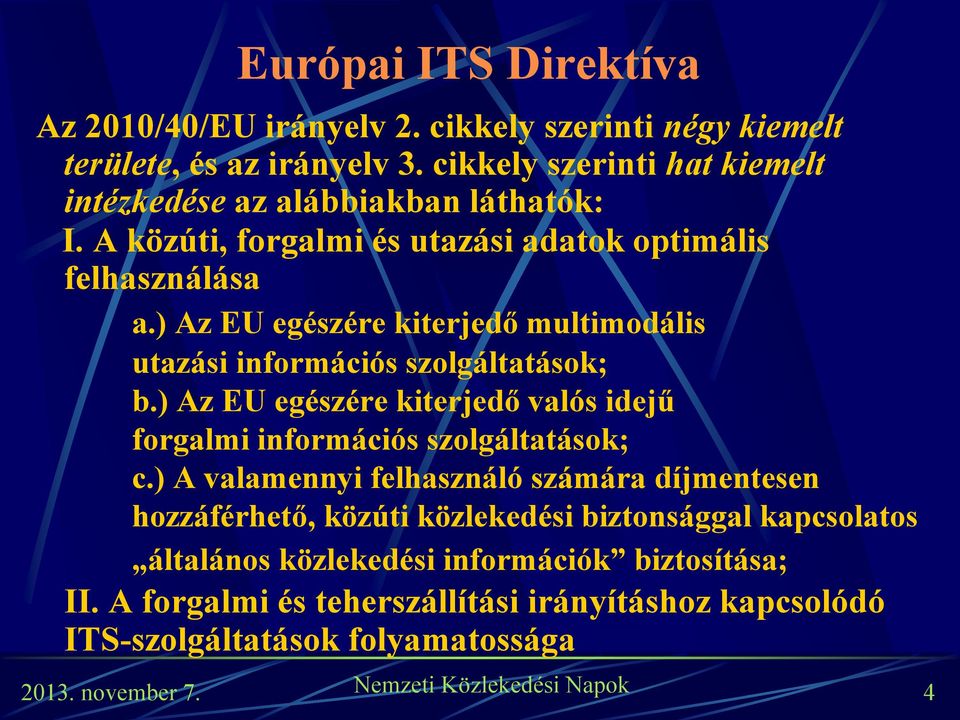 ) Az EU egészére kiterjedő multimodális utazási információs szolgáltatások; b.) Az EU egészére kiterjedő valós idejű forgalmi információs szolgáltatások; c.