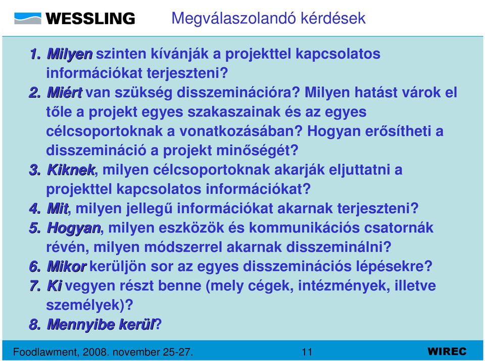 Kiknek, milyen célcsoportoknak akarják eljuttatni a projekttel kapcsolatos információkat? 4. Mit, milyen jellegű információkat akarnak terjeszteni? 5.
