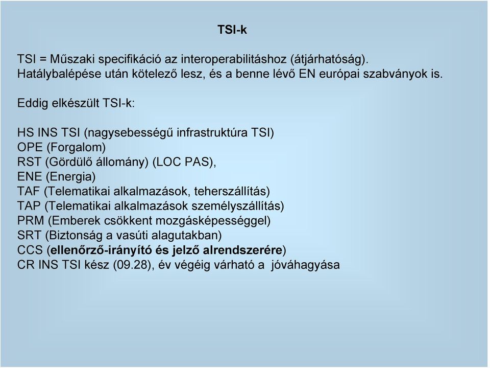 Eddig elkészült TSI-k: HS INS TSI (nagysebességű infrastruktúra TSI) OPE (Forgalom) RST (Gördülő állomány) (LOC PAS), ENE (Energia) TAF