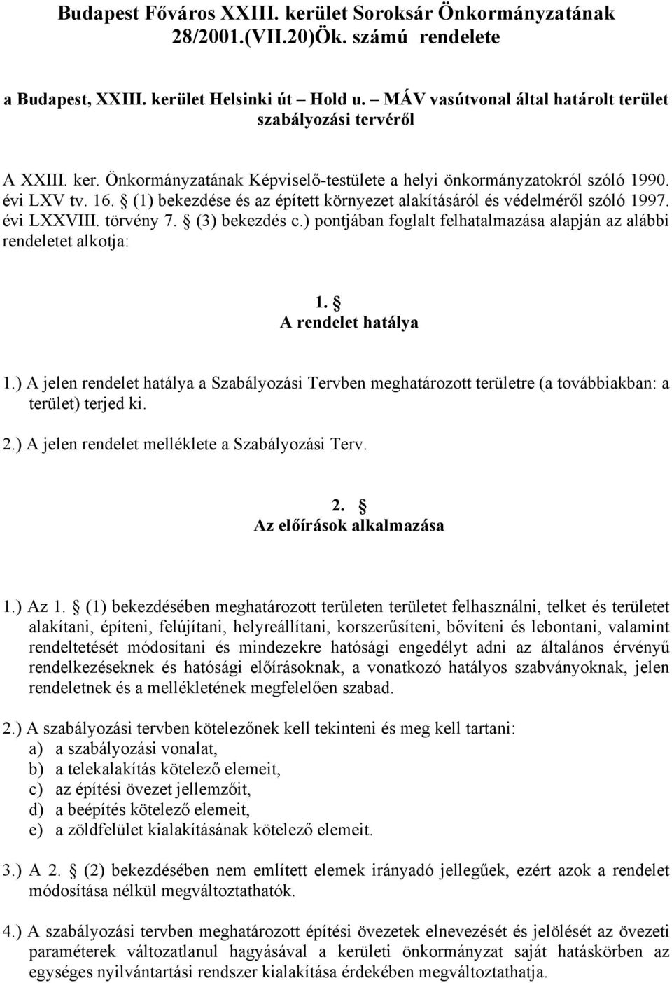 (1) bekezdése és az épített környezet alakításáról és védelméről szóló 1997. évi LXXVIII. törvény 7. (3) bekezdés c.) pontjában foglalt felhatalmazása alapján az alábbi rendeletet alkotja: 1.