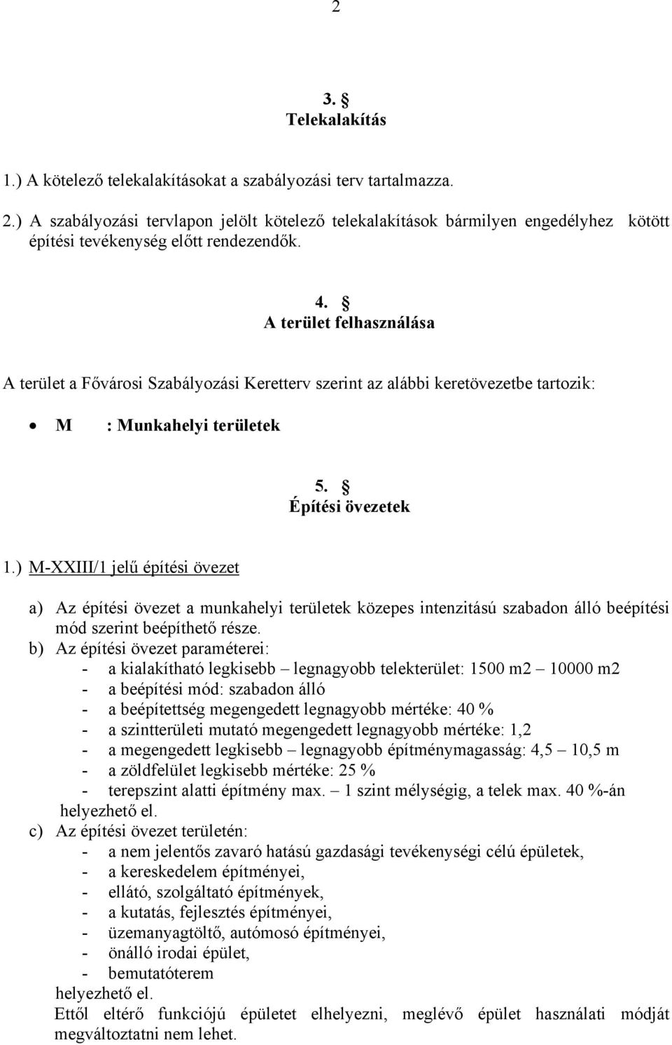 A terület felhasználása A terület a Fővárosi Szabályozási Keretterv szerint az alábbi keretövezetbe tartozik: M : Munkahelyi területek 5. Építési övezetek 1.