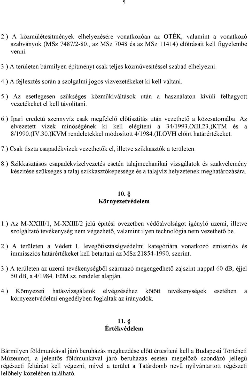 ) Az esetlegesen szükséges közműkiváltások után a használaton kívüli felhagyott vezetékeket el kell távolítani. 6.) Ipari eredetű szennyvíz csak megfelelő előtisztítás után vezethető a közcsatornába.