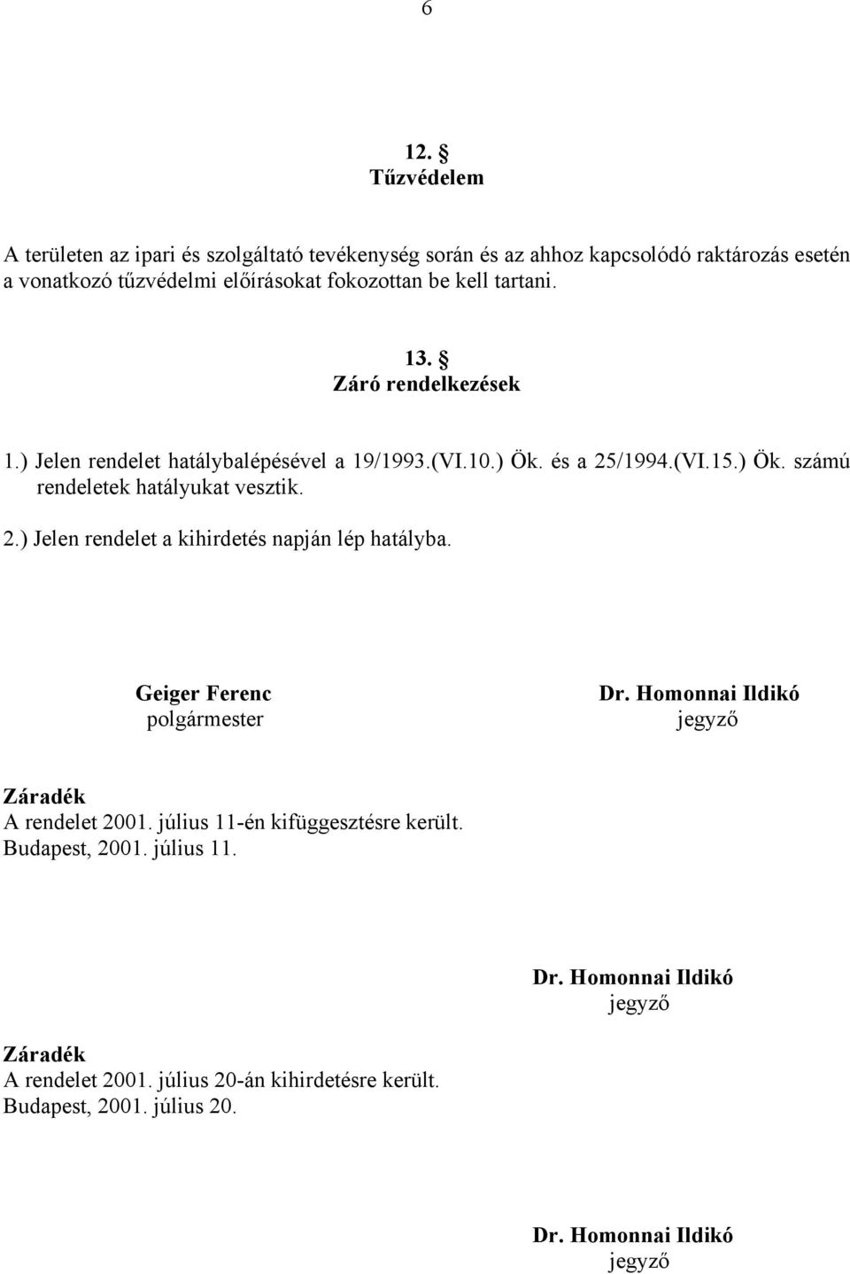 Geiger Ferenc polgármester Dr. Homonnai Ildikó jegyző Záradék A rendelet 2001. július 11-én kifüggesztésre került. Budapest, 2001. július 11. Dr. Homonnai Ildikó jegyző Záradék A rendelet 2001. július 20-án kihirdetésre került.