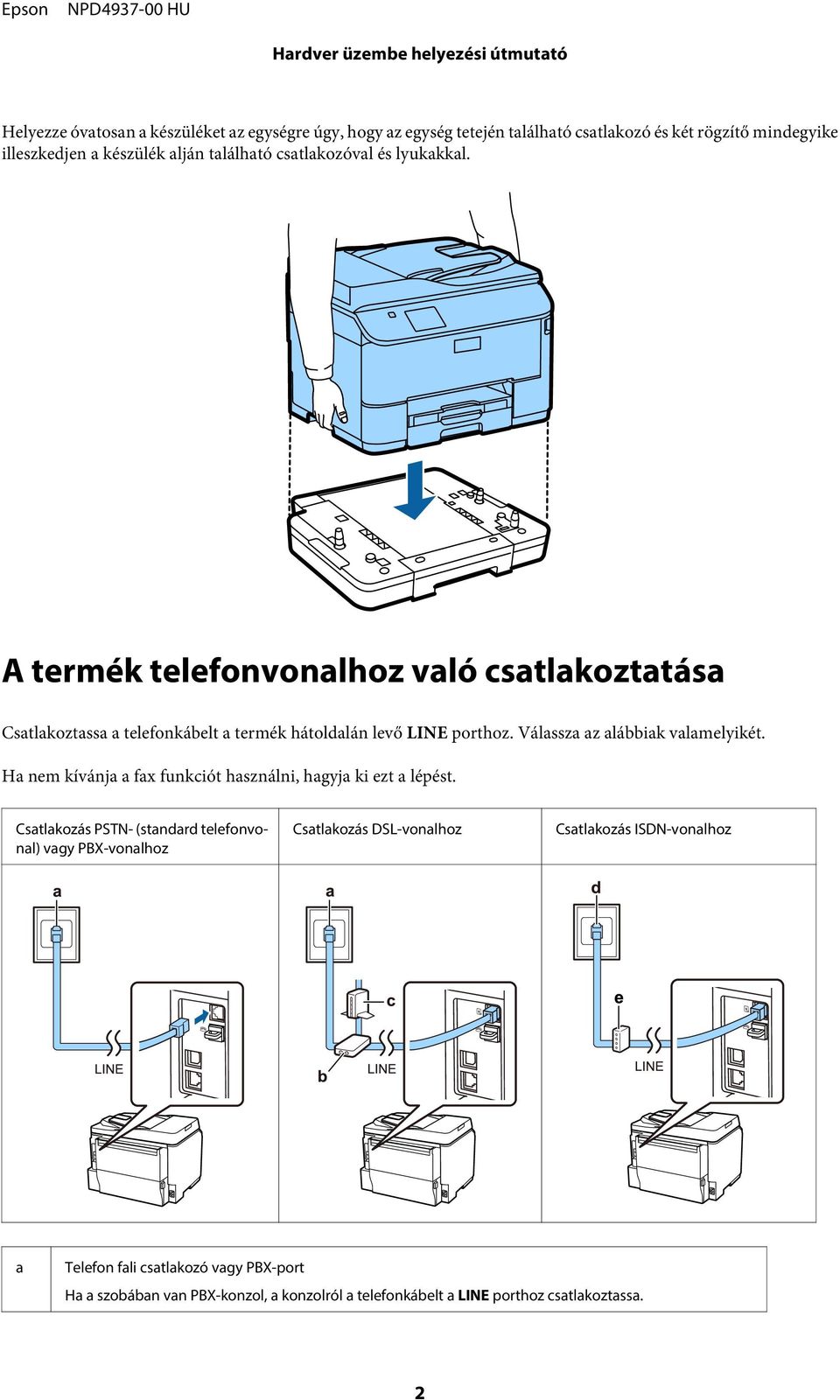 Válassza az alábbiak valamelyikét. Ha nem kívánja a fax funkciót használni, hagyja ki ezt a lépést.