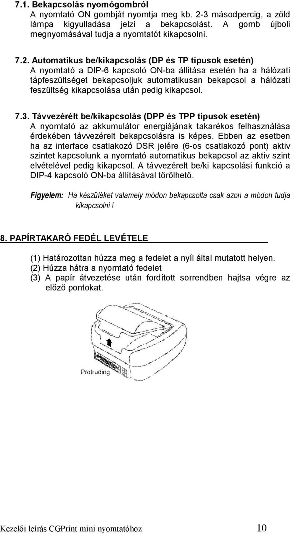 Automatikus be/kikapcsolás (DP és TP típusok esetén) A nyomtató a DIP-6 kapcsoló ON-ba állítása esetén ha a hálózati tápfeszültséget bekapcsoljuk automatikusan bekapcsol a hálózati feszültség