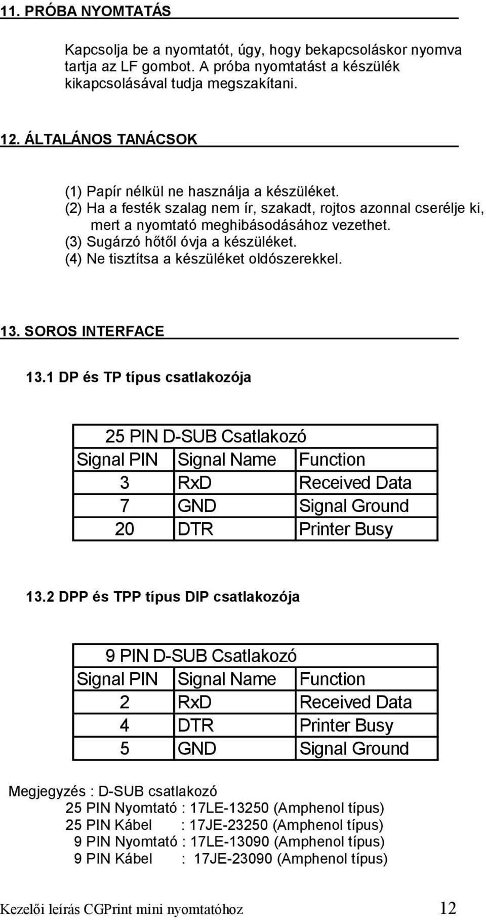 (3) Sugárzó hőtől óvja a készüléket. (4) Ne tisztítsa a készüléket oldószerekkel. 13. SOROS INTERFACE 13.
