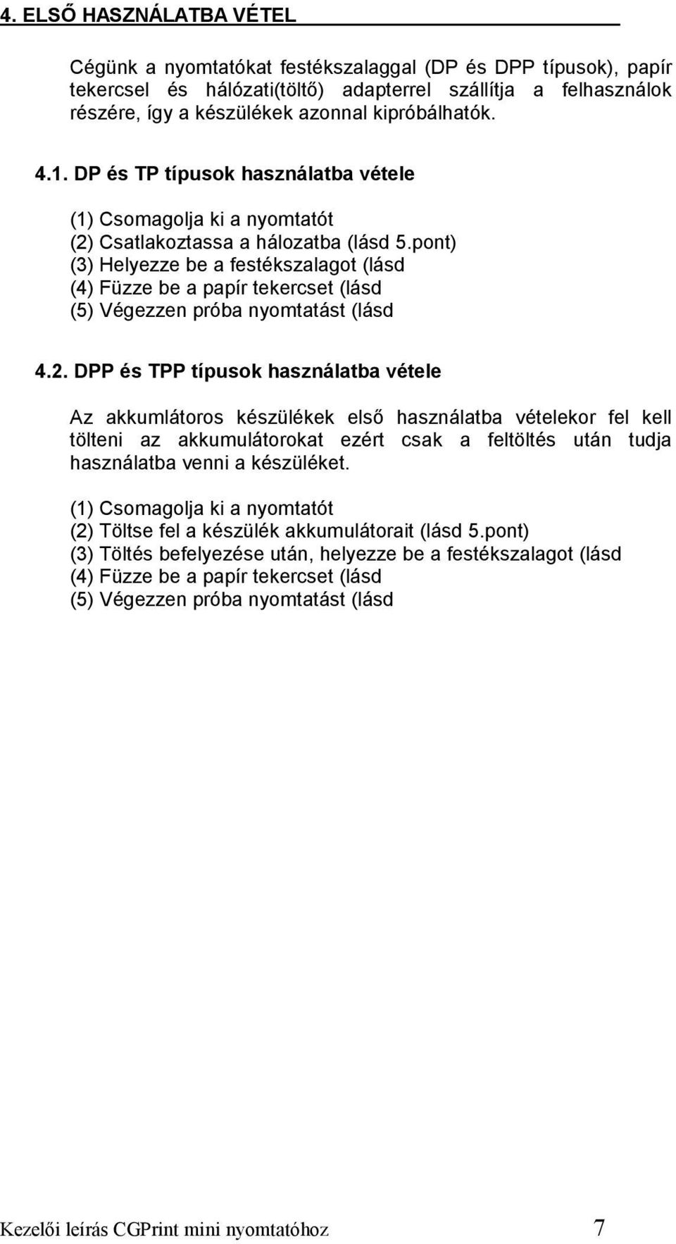 pont) (3) Helyezze be a festékszalagot (lásd (4) Füzze be a papír tekercset (lásd (5) Végezzen próba nyomtatást (lásd 4.2.