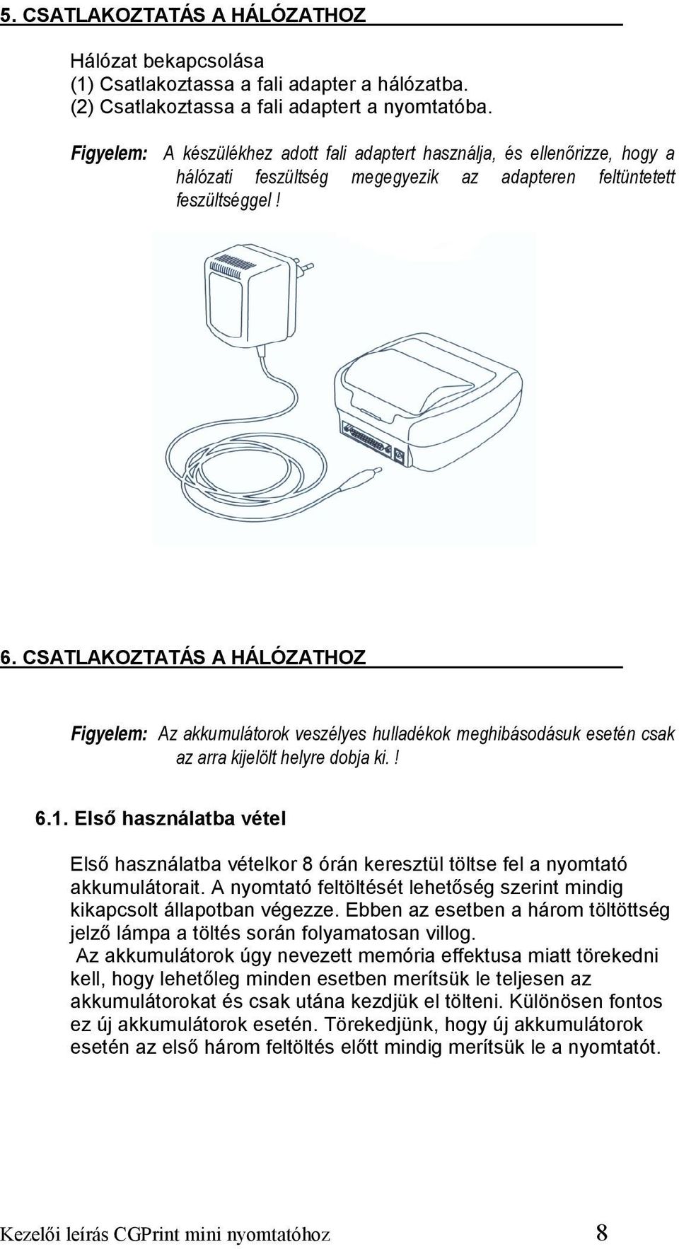 CSATLAKOZTATÁS A HÁLÓZATHOZ Figyelem: Az akkumulátorok veszélyes hulladékok meghibásodásuk esetén csak az arra kijelölt helyre dobja ki.! 6.1.