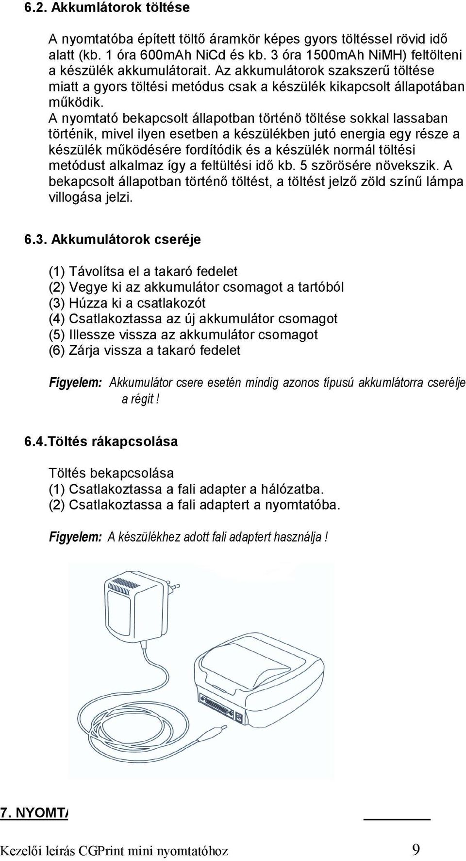 A nyomtató bekapcsolt állapotban történö töltése sokkal lassaban történik, mivel ilyen esetben a készülékben jutó energia egy része a készülék működésére fordítódik és a készülék normál töltési