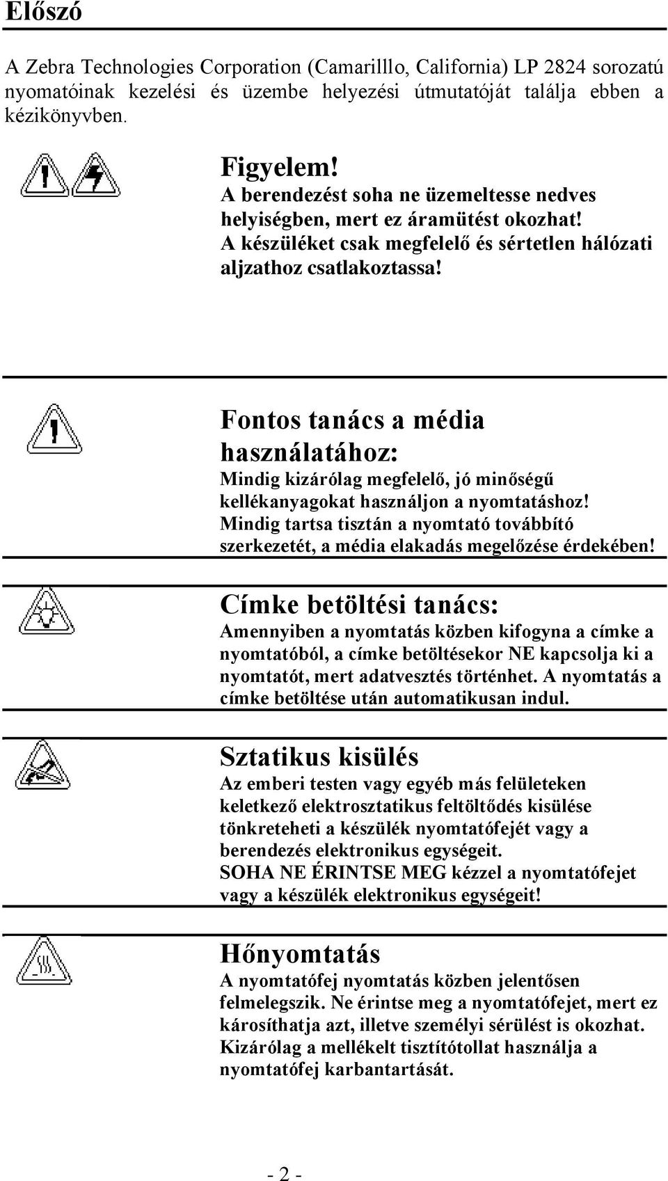 Fontos tanács a média használatához: Mindig kizárólag megfelelő, jó minőségű kellékanyagokat használjon a nyomtatáshoz!