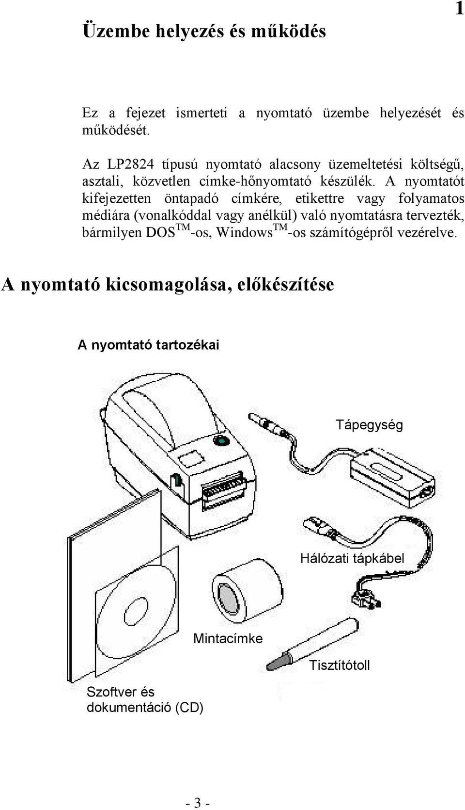 A nyomtatót kifejezetten öntapadó címkére, etikettre vagy folyamatos médiára (vonalkóddal vagy anélkül) való nyomtatásra tervezték,