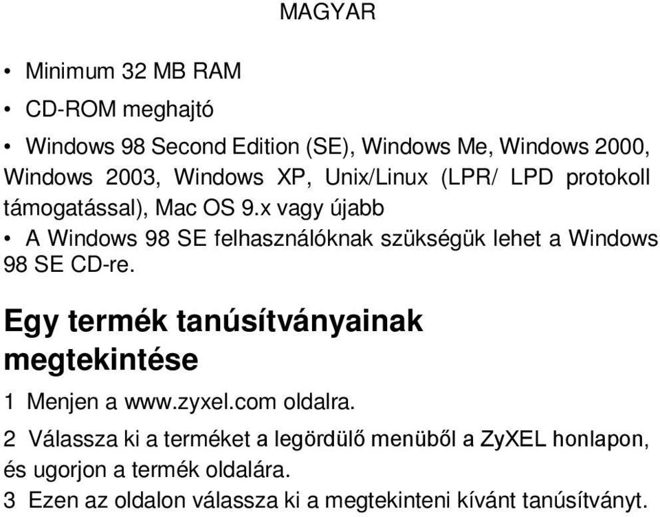 x vagy újabb A Windows 98 SE felhasználóknak szükségük lehet a Windows 98 SE CD-re.