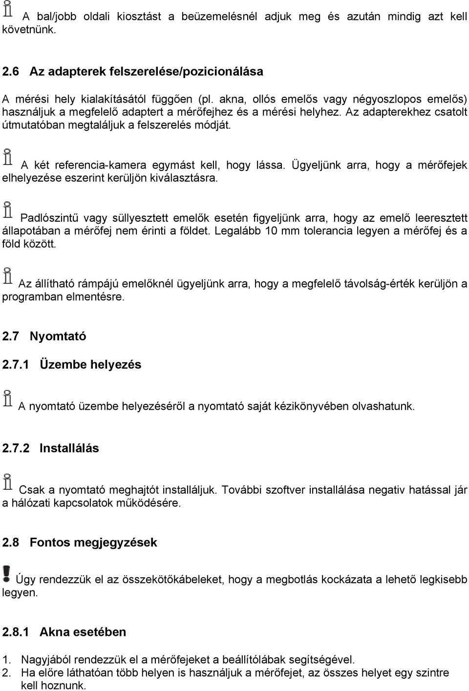 A két referencia-kamera egymást kell, hogy lássa. Ügyeljünk arra, hogy a mérőfejek elhelyezése eszerint kerüljön kiválasztásra.