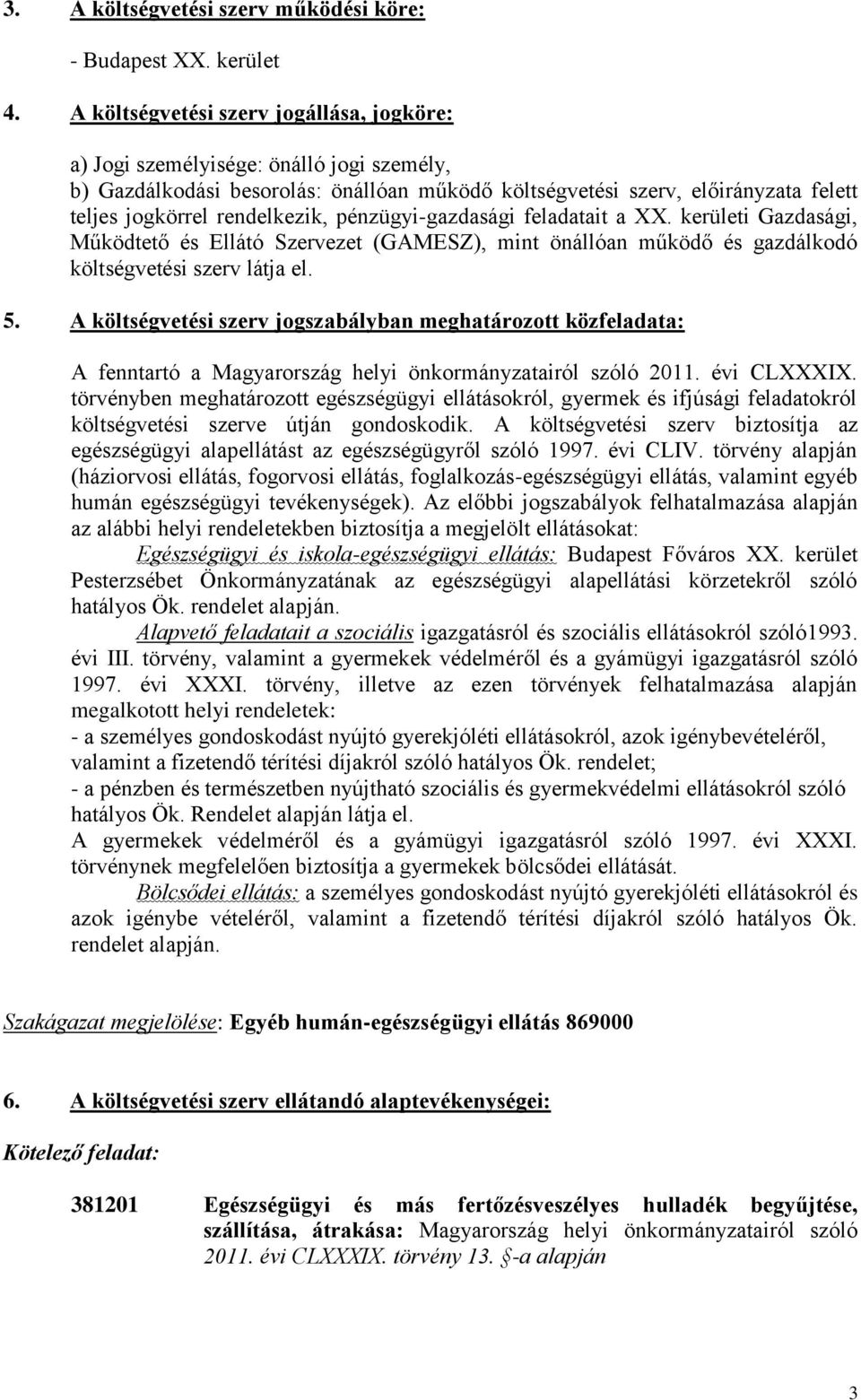 pénzügyi-gazdasági feladatait a XX. kerületi Gazdasági, Működtető és Ellátó Szervezet (GAMESZ), mint önállóan működő és gazdálkodó költségvetési szerv látja el. 5.