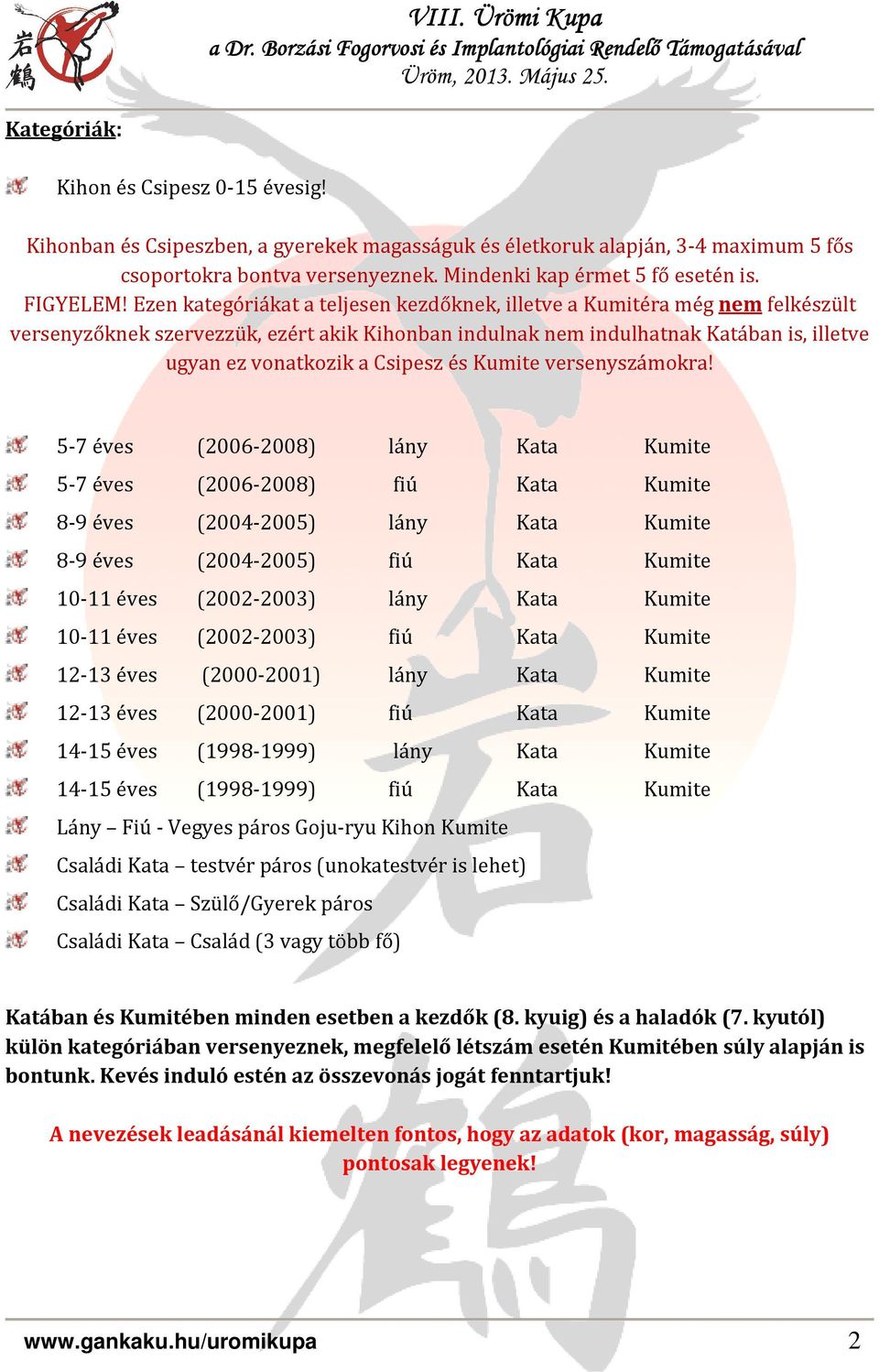 Ezen kategóriákat a teljesen kezdőknek, illetve a Kumitéra még nem felkészült versenyzőknek szervezzük, ezért akik Kihonban indulnak nem indulhatnak Katában is, illetve ugyan ez vonatkozik a Csipesz