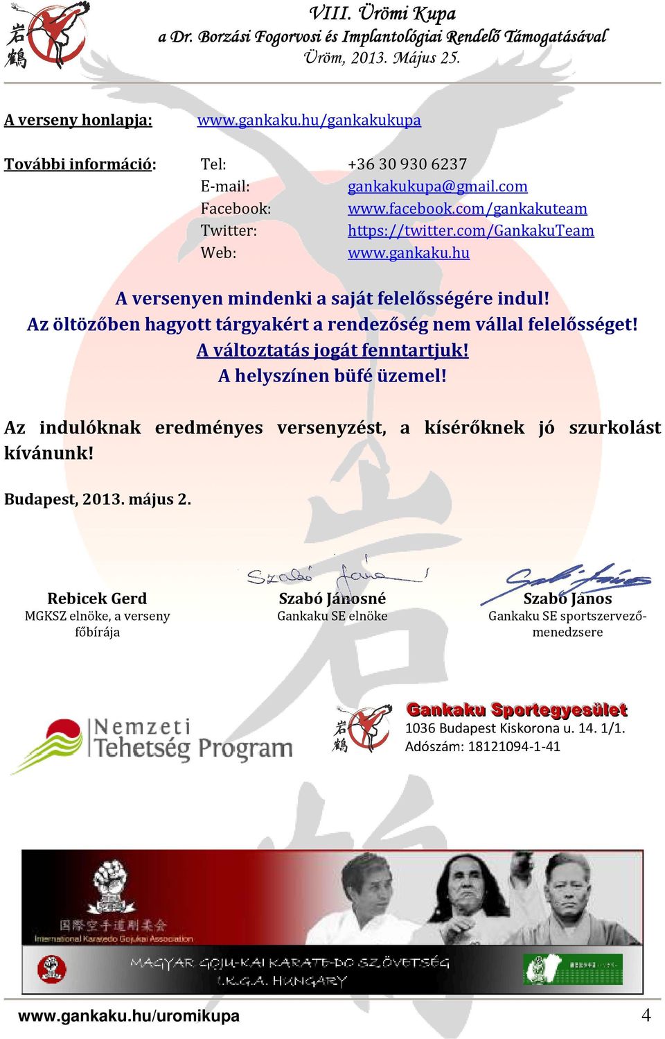 Az öltözőben hagyott tárgyakért a rendezőség nem vállal felelősséget! A változtatás jogát fenntartjuk! A helyszínen büfé üzemel!