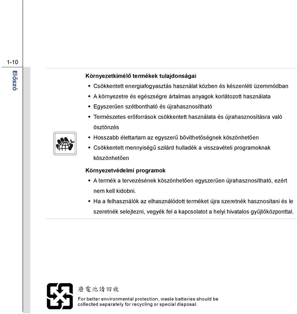 bővíthetőségnek köszönhetően Csökkentett mennyiségű szilárd hulladék a visszavételi programoknak köszönhetően Környezetvédelmi programok A termék a tervezésének köszönhetően egyszerűen