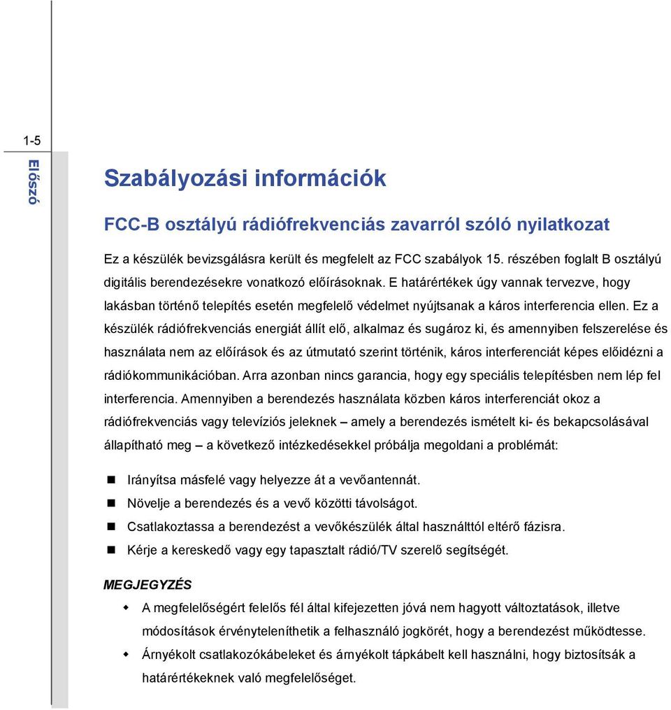 E határértékek úgy vannak tervezve, hogy lakásban történő telepítés esetén megfelelő védelmet nyújtsanak a káros interferencia ellen.
