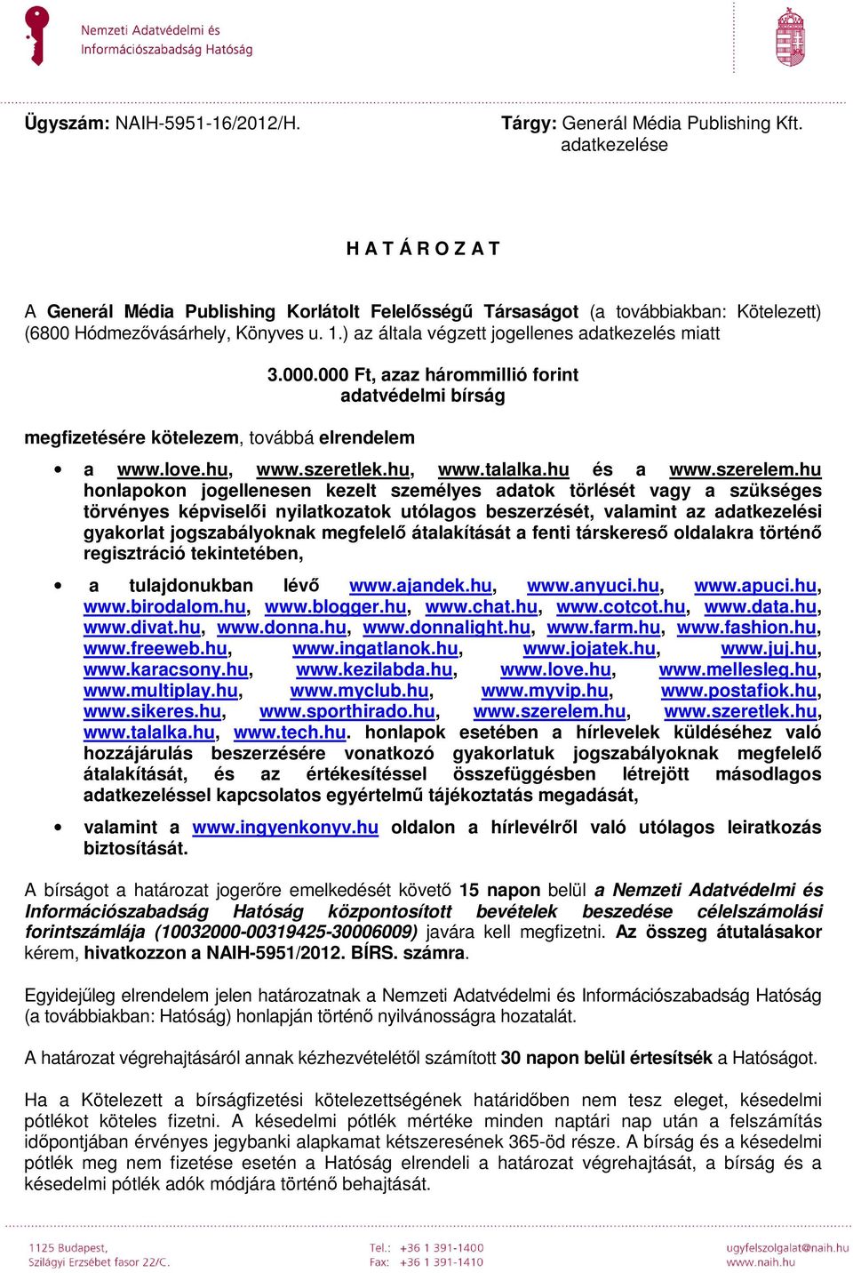 ) az általa végzett jogellenes adatkezelés miatt megfizetésére kötelezem, továbbá elrendelem 3.000.000 Ft, azaz hárommillió forint adatvédelmi bírság a www.love.hu, www.szeretlek.hu, www.talalka.