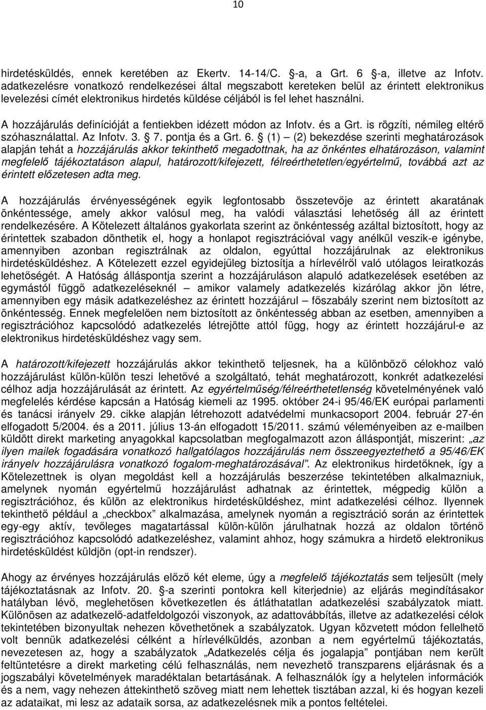 A hozzájárulás definícióját a fentiekben idézett módon az Infotv. és a Grt. is rögzíti, némileg eltérő szóhasználattal. Az Infotv. 3. 7. pontja és a Grt. 6.