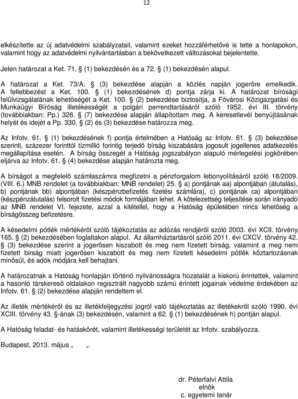 (1) bekezdésének d) pontja zárja ki. A határozat bírósági felülvizsgálatának lehetőségét a Ket. 100.